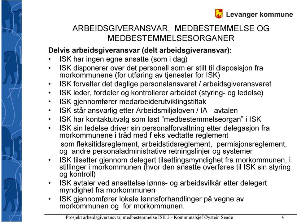 ansvarlig etter Arbeidsmiljøloven / IA - avtalen ISK har kontaktutvalg som løst medbestemmelseorgan i ISK ISK sin ledelse driver sin personalforvaltning etter delegasjon fra morkommunene i tråd med f