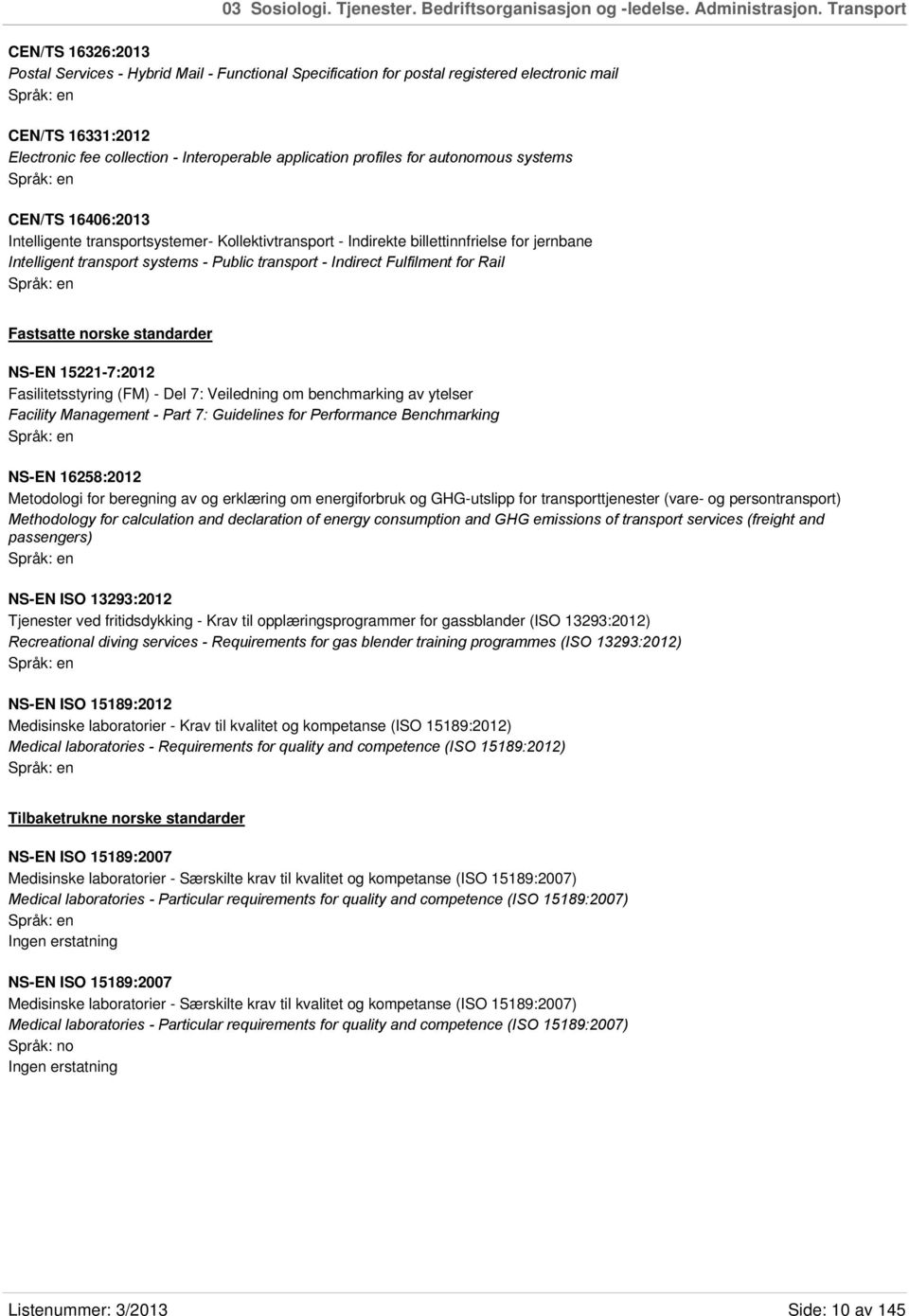 profiles for autonomous systems CEN/TS 16406:2013 Intelligente transportsystemer- Kollektivtransport - Indirekte billettinnfrielse for jernbane Intelligent transport systems - Public transport -