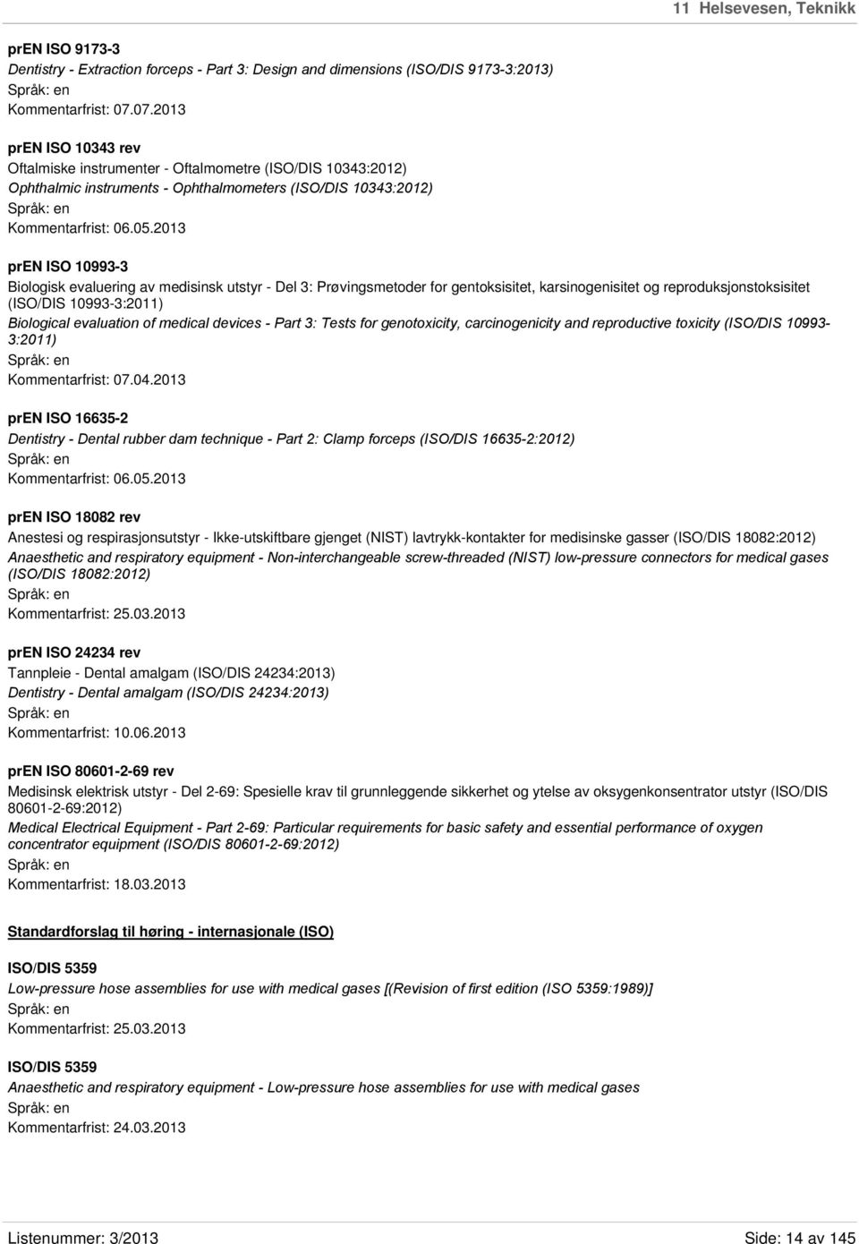 2013 pren ISO 10993-3 Biologisk evaluering av medisinsk utstyr - Del 3: Prøvingsmetoder for gentoksisitet, karsinogenisitet og reproduksjonstoksisitet (ISO/DIS 10993-3:2011) Biological evaluation of