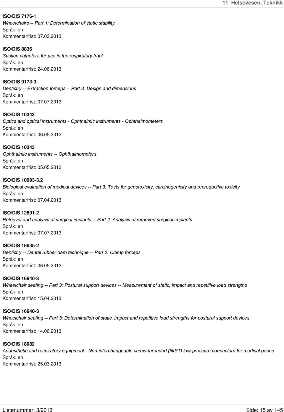 07.2013 ISO/DIS 10343 Optics and optical instruments - Ophthalmic instruments - Ophthalmometers Kommentarfrist: 06.05.2013 ISO/DIS 10343 Ophthalmic instruments -- Ophthalmometers Kommentarfrist: 05.