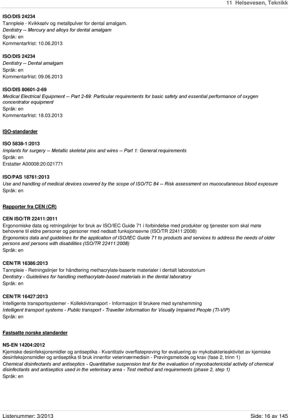 2013 ISO/DIS 80601-2-69 Medical Electrical Equipment -- Part 2-69: Particular requirements for basic safety and essential performance of oxygen concentrator equipment Kommentarfrist: 18.03.