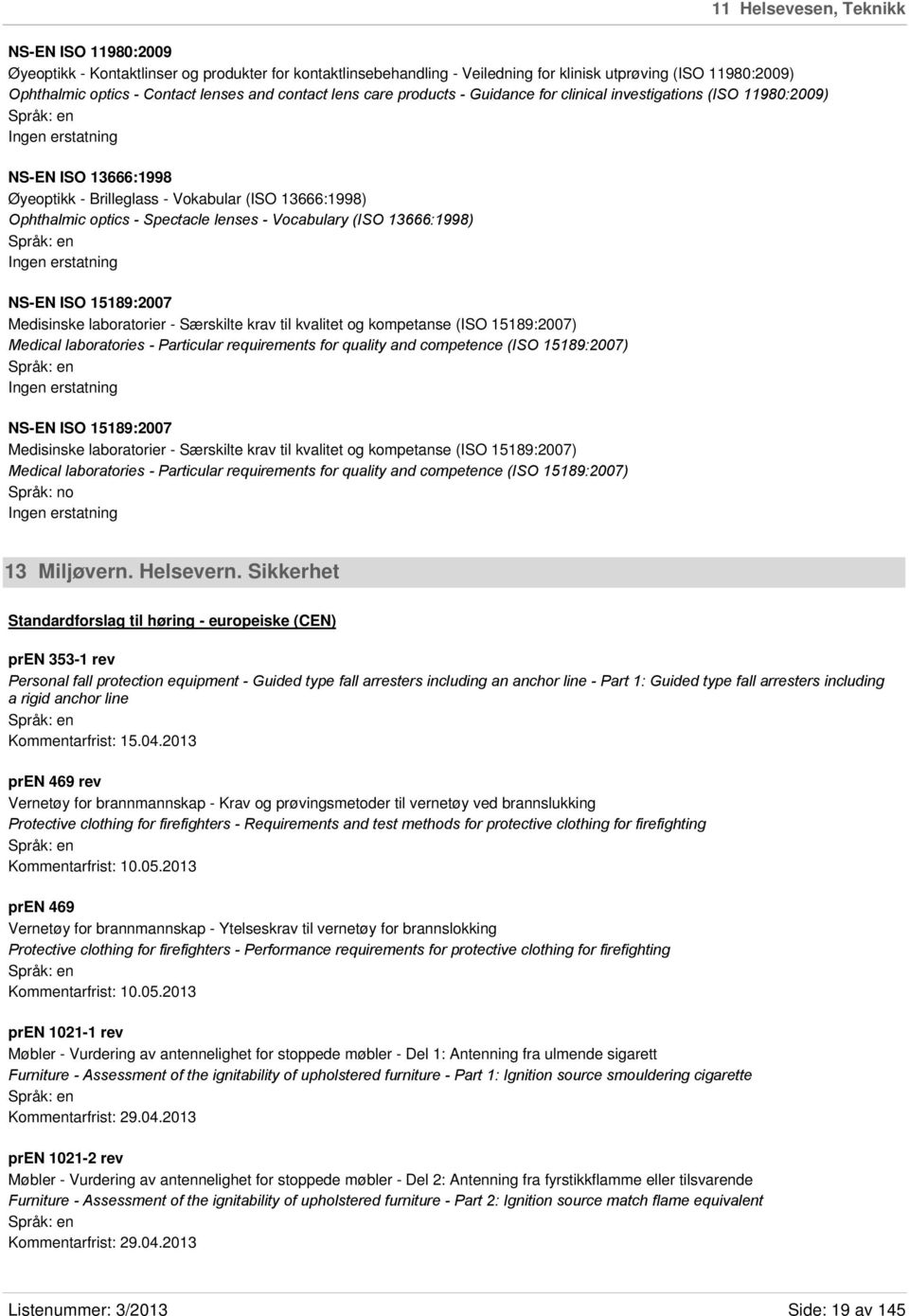 Vocabulary (ISO 13666:1998) NS-EN ISO 15189:2007 Medisinske laboratorier - Særskilte krav til kvalitet og kompetanse (ISO 15189:2007) Medical laboratories - Particular requirements for quality and