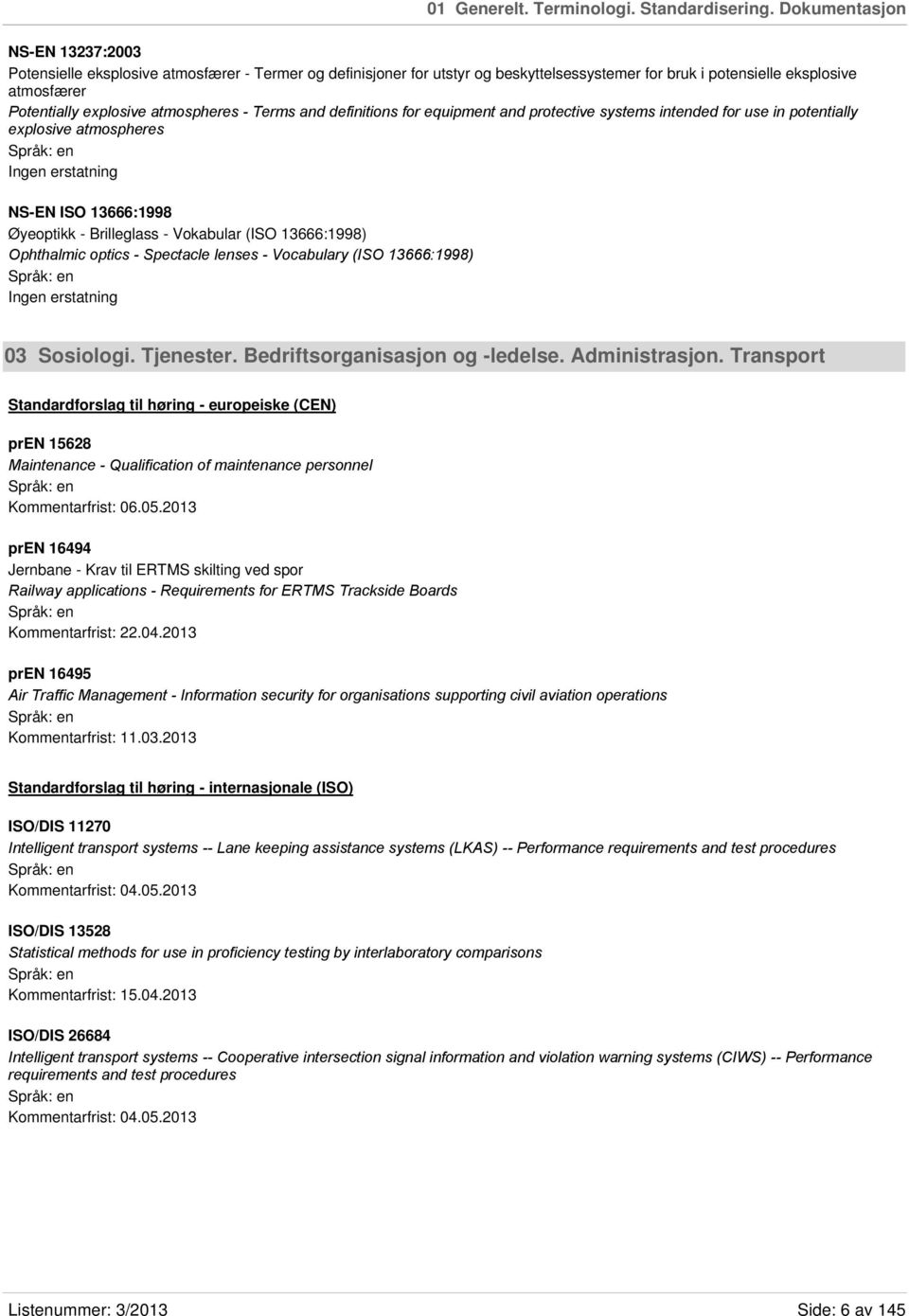 atmospheres - Terms and definitions for equipment and protective systems intended for use in potentially explosive atmospheres NS-EN ISO 13666:1998 Øyeoptikk - Brilleglass - Vokabular (ISO