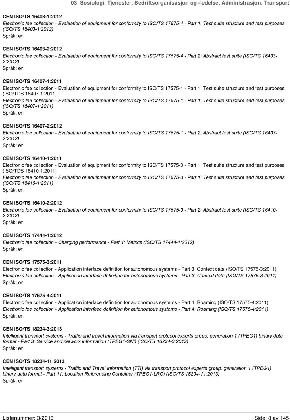 ISO/TS 16403-2:2012 Electronic fee collection - Evaluation of equipment for conformity to ISO/TS 17575-4 - Part 2: Abstract test suite (ISO/TS 16403-2:2012) CEN ISO/TS 16407-1:2011 Electronic fee