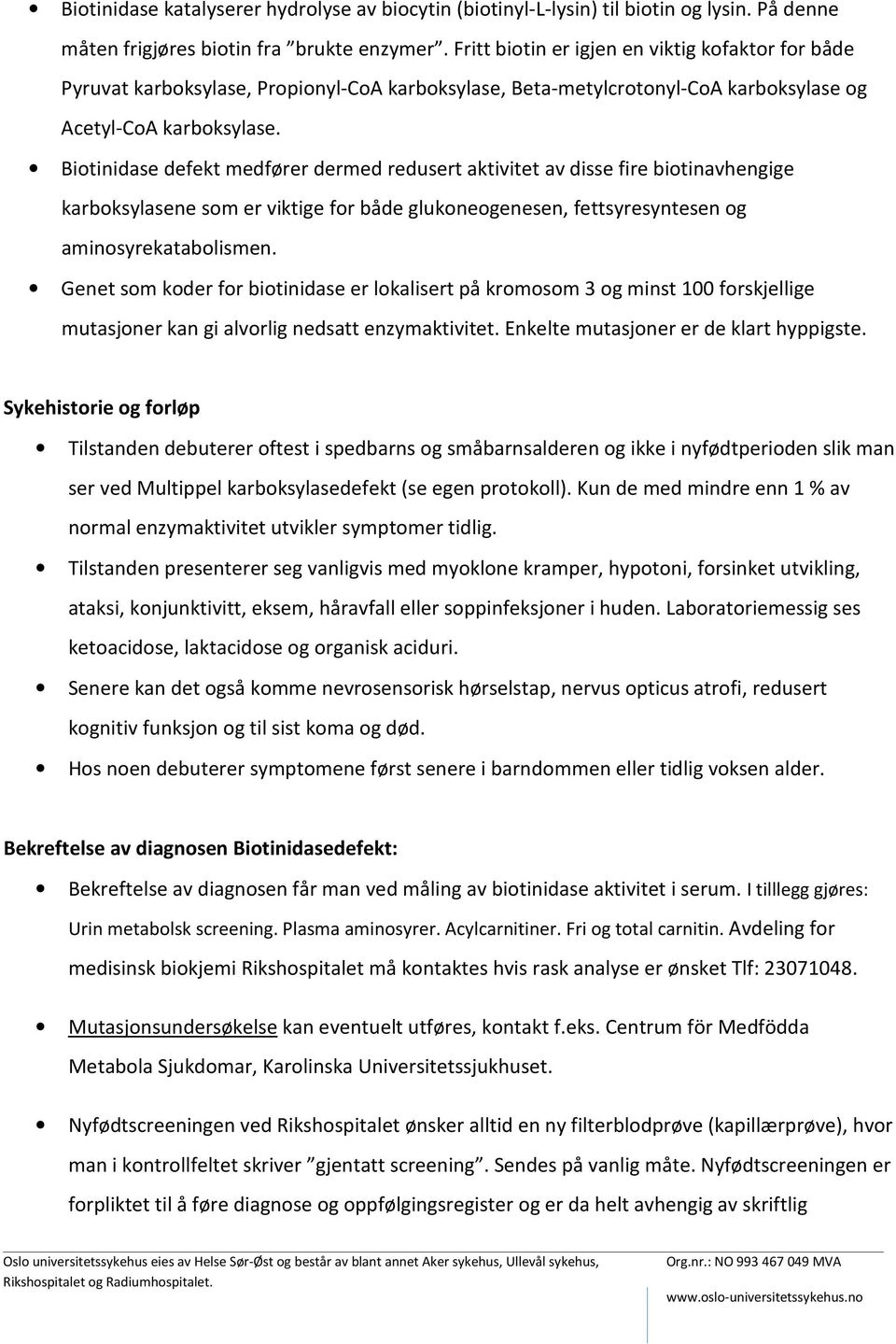 Biotinidase defekt medfører dermed redusert aktivitet av disse fire biotinavhengige karboksylasene som er viktige for både glukoneogenesen, fettsyresyntesen og aminosyrekatabolismen.