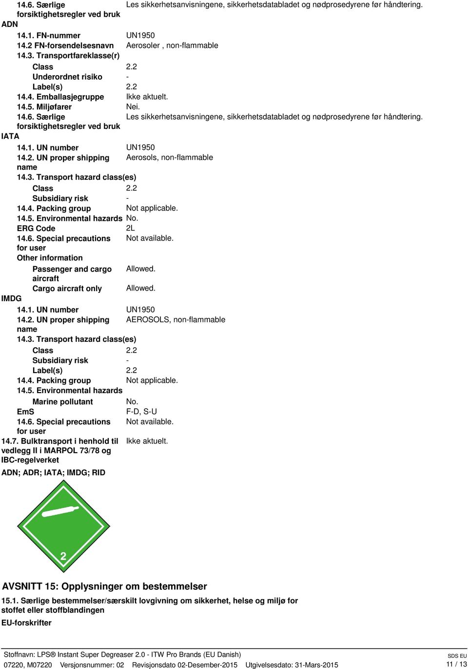 Særlige Les sikkerhetsanvisningene, sikkerhetsdatabladet og nødprosedyrene før håndtering. forsiktighetsregler ved bruk IATA 14.1. UN number UN1950 14.2.