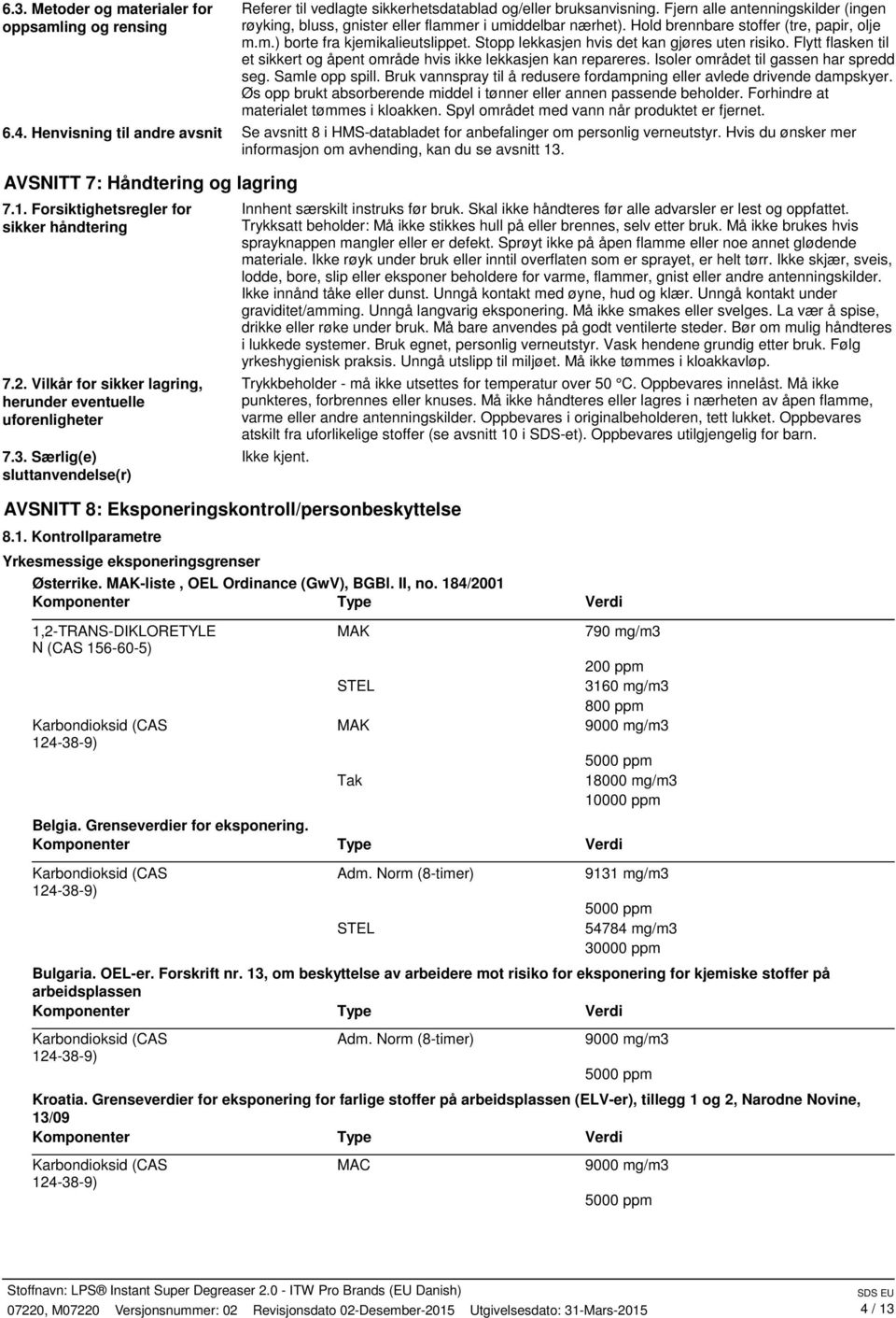 Fjern alle antenningskilder (ingen røyking, bluss, gnister eller flammer i umiddelbar nærhet). Hold brennbare stoffer (tre, papir, olje m.m.) borte fra kjemikalieutslippet.