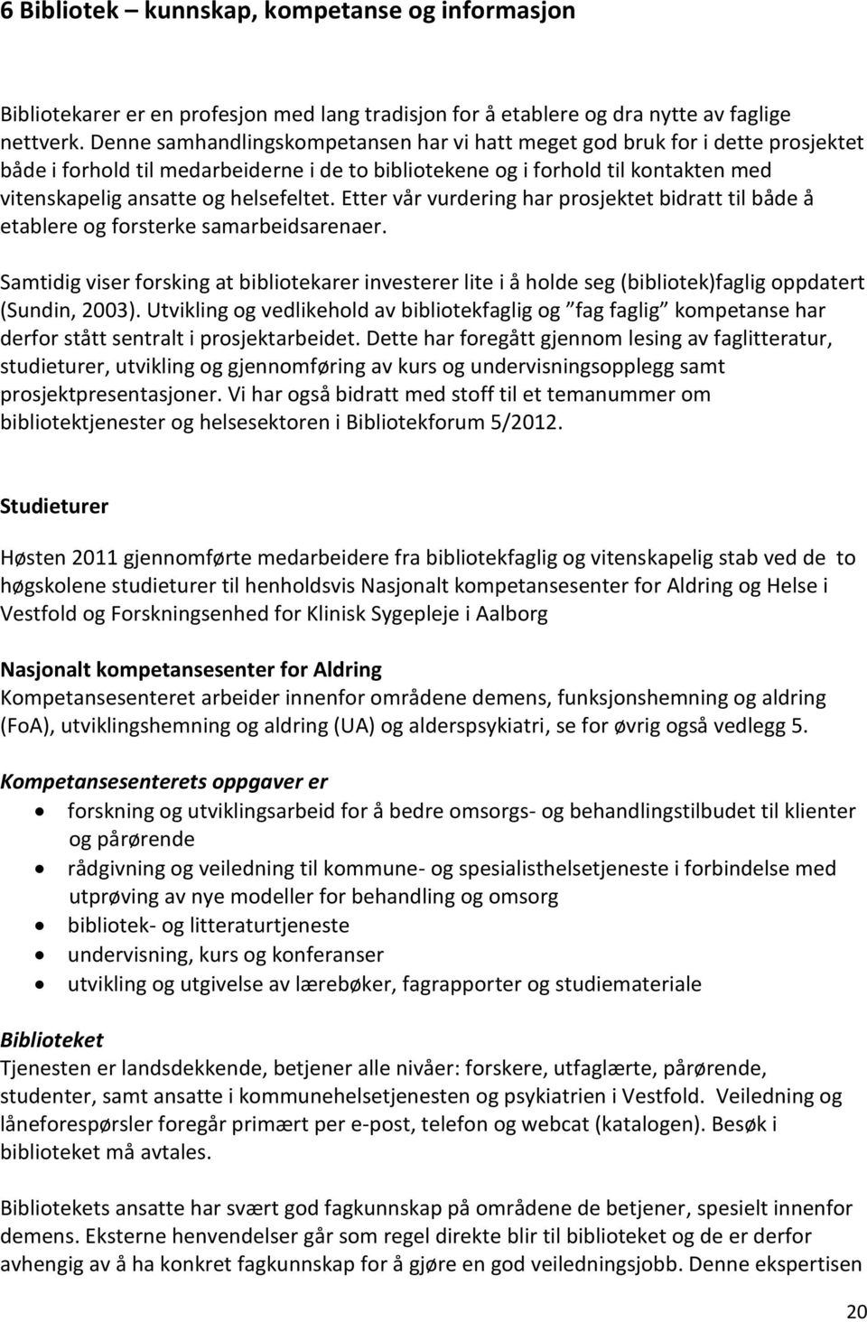 helsefeltet. Etter vår vurdering har prosjektet bidratt til både å etablere og forsterke samarbeidsarenaer.