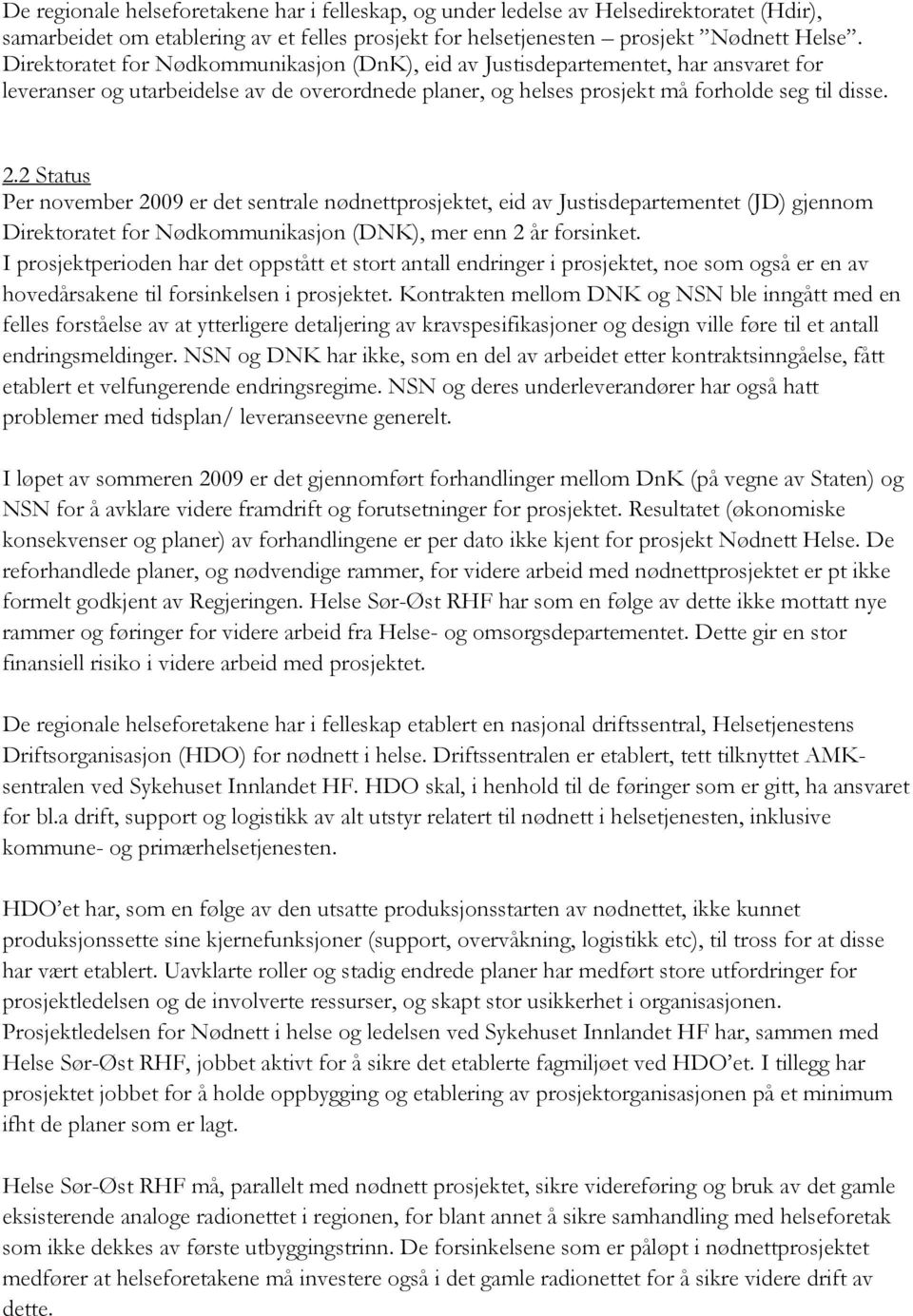 2 Status Per november 2009 er det sentrale nødnettprosjektet, eid av Justisdepartementet (JD) gjennom Direktoratet for Nødkommunikasjon (DNK), mer enn 2 år forsinket.