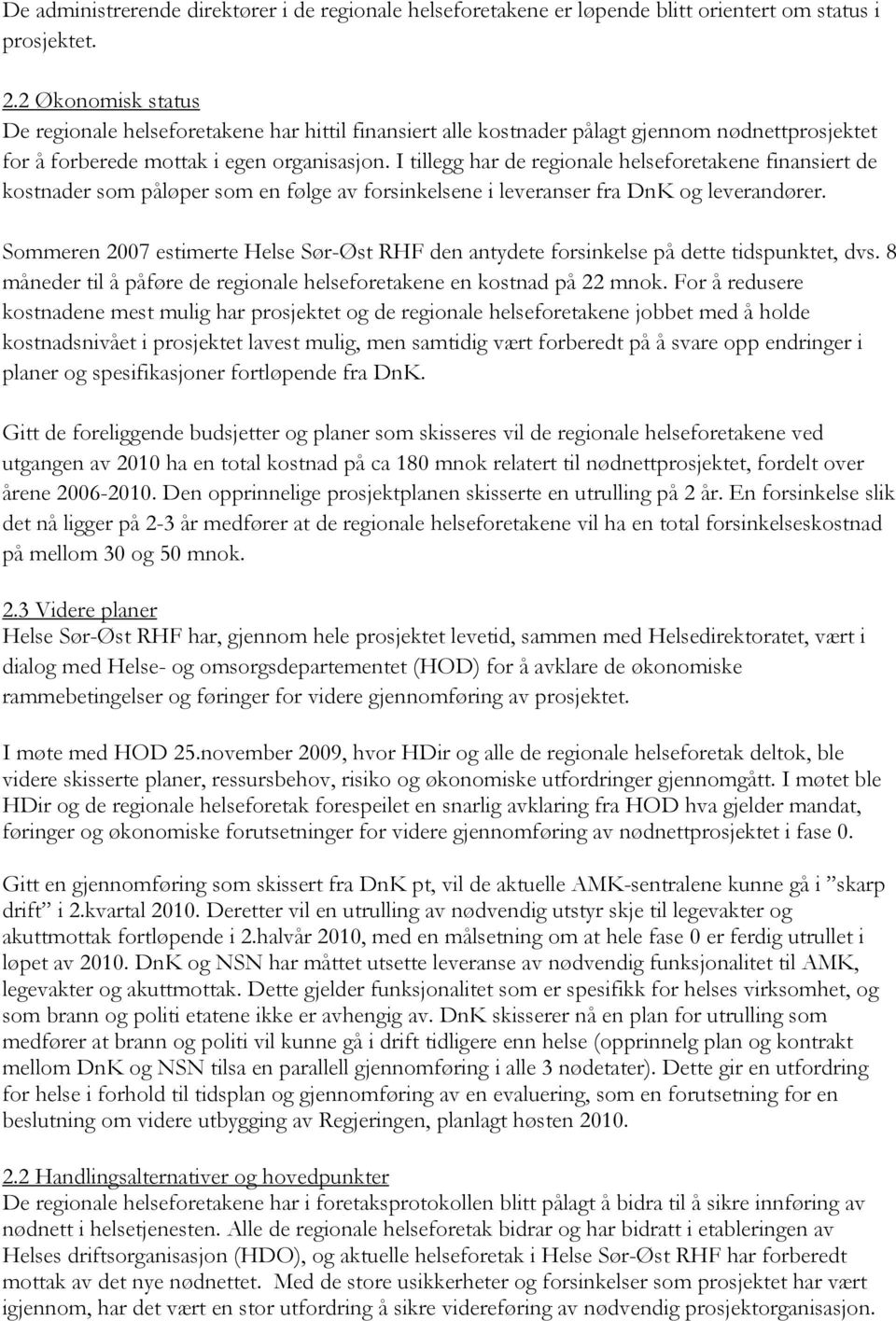 I tillegg har de regionale helseforetakene finansiert de kostnader som påløper som en følge av forsinkelsene i leveranser fra DnK og leverandører.