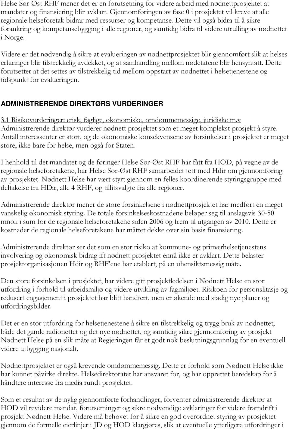 Dette vil også bidra til å sikre forankring og kompetansebygging i alle regioner, og samtidig bidra til videre utrulling av nødnettet i Norge.