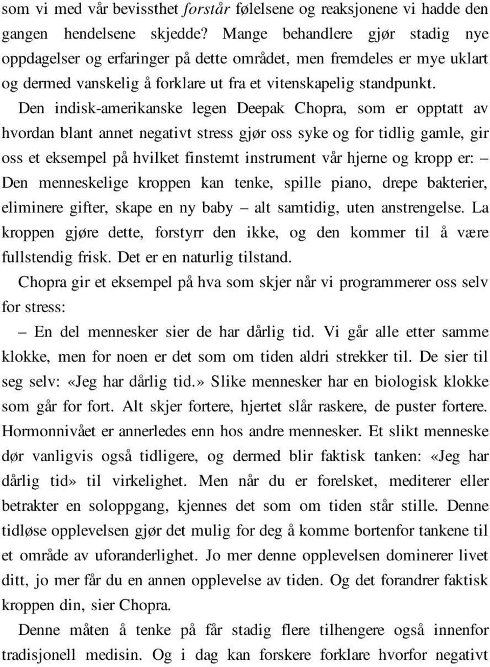 Den indisk-amerikanske legen Deepak Chopra, som er opptatt av hvordan blant annet negativt stress gjør oss syke og for tidlig gamle, gir oss et eksempel på hvilket finstemt instrument vår hjerne og