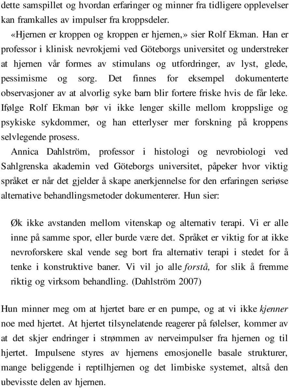 Det finnes for eksempel dokumenterte observasjoner av at alvorlig syke barn blir fortere friske hvis de får leke.