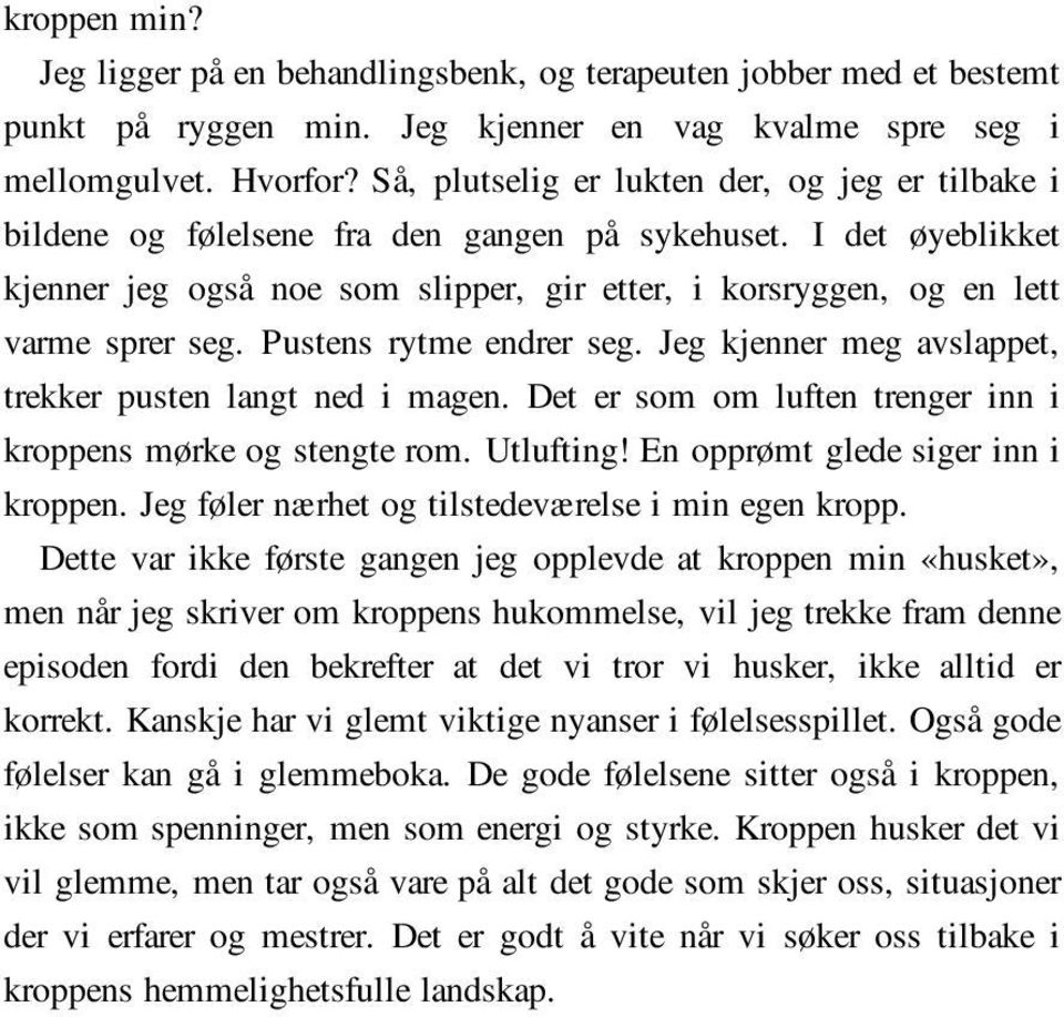 I det øyeblikket kjenner jeg også noe som slipper, gir etter, i korsryggen, og en lett varme sprer seg. Pustens rytme endrer seg. Jeg kjenner meg avslappet, trekker pusten langt ned i magen.