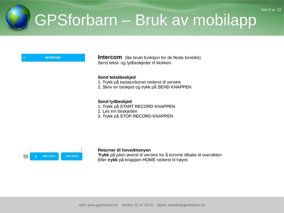 Skriv en beskjed og trykk på SEND KNAPPEN Send lydbeskjed 1. Trykk på START RECORD KNAPPEN 2. Les inn beskjeden 3.