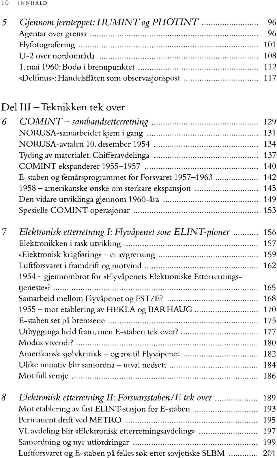 " 117 Del III Teknikken tek over 6 COMINT- sambandsetterretning 129 NORUSA-samarbeidet kjem i gang 131 NORUSA-avtalen 10. desember 1954 134 Tyding av materialet.