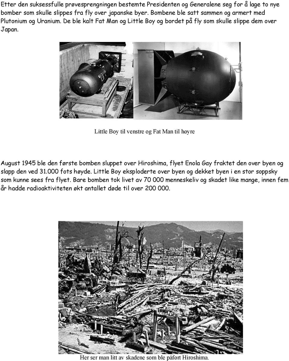 Little Boy til venstre og Fat Man til høyre August 1945 ble den første bomben sluppet over Hiroshima, flyet Enola Gay fraktet den over byen og slapp den ved 31.000 fots høyde.