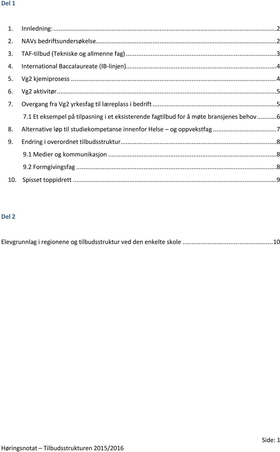 ..6 8. Alternative løp til studiekompetanse innenfor Helse og oppvekstfag...7 9. Endring i overordnet tilbudsstruktur...8 9.1 Medier og kommunikasjon...8 9.2 Formgivingsfag.