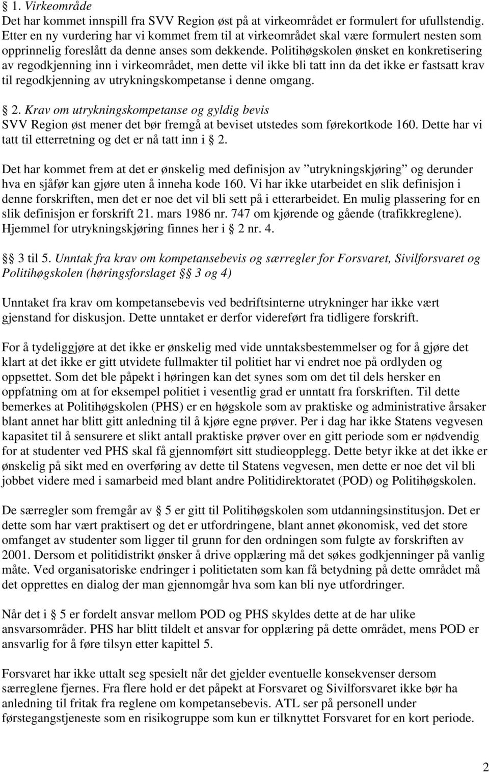 Politihøgskolen ønsket en konkretisering av regodkjenning inn i virkeområdet, men dette vil ikke bli tatt inn da det ikke er fastsatt krav til regodkjenning av utrykningskompetanse i denne omgang. 2.