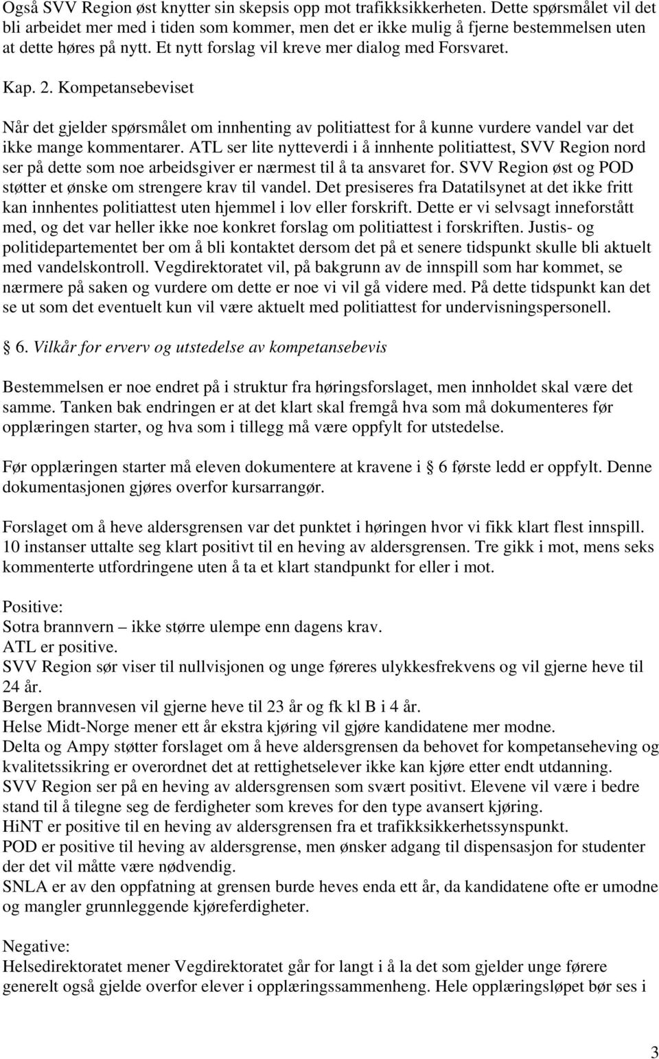 Kompetansebeviset Når det gjelder spørsmålet om innhenting av politiattest for å kunne vurdere vandel var det ikke mange kommentarer.