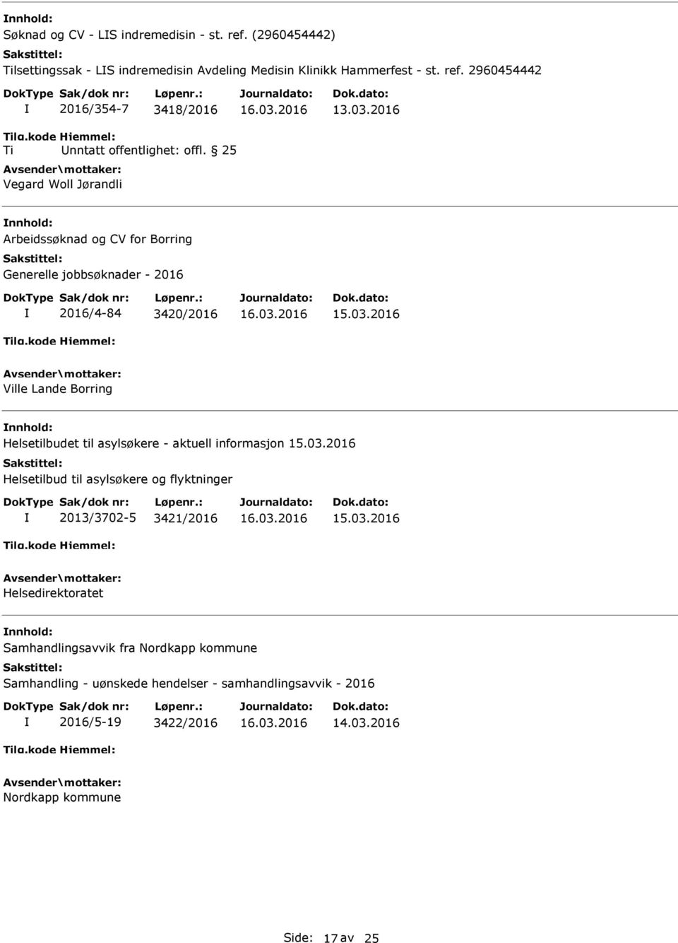 03.2016 Helsetilbud til asylsøkere og flyktninger 2013/3702-5 3421/2016 15.03.2016 Helsedirektoratet nnhold: Samhandlingsavvik fra Nordkapp kommune Samhandling - uønskede hendelser - samhandlingsavvik - 2016 2016/5-19 3422/2016 14.