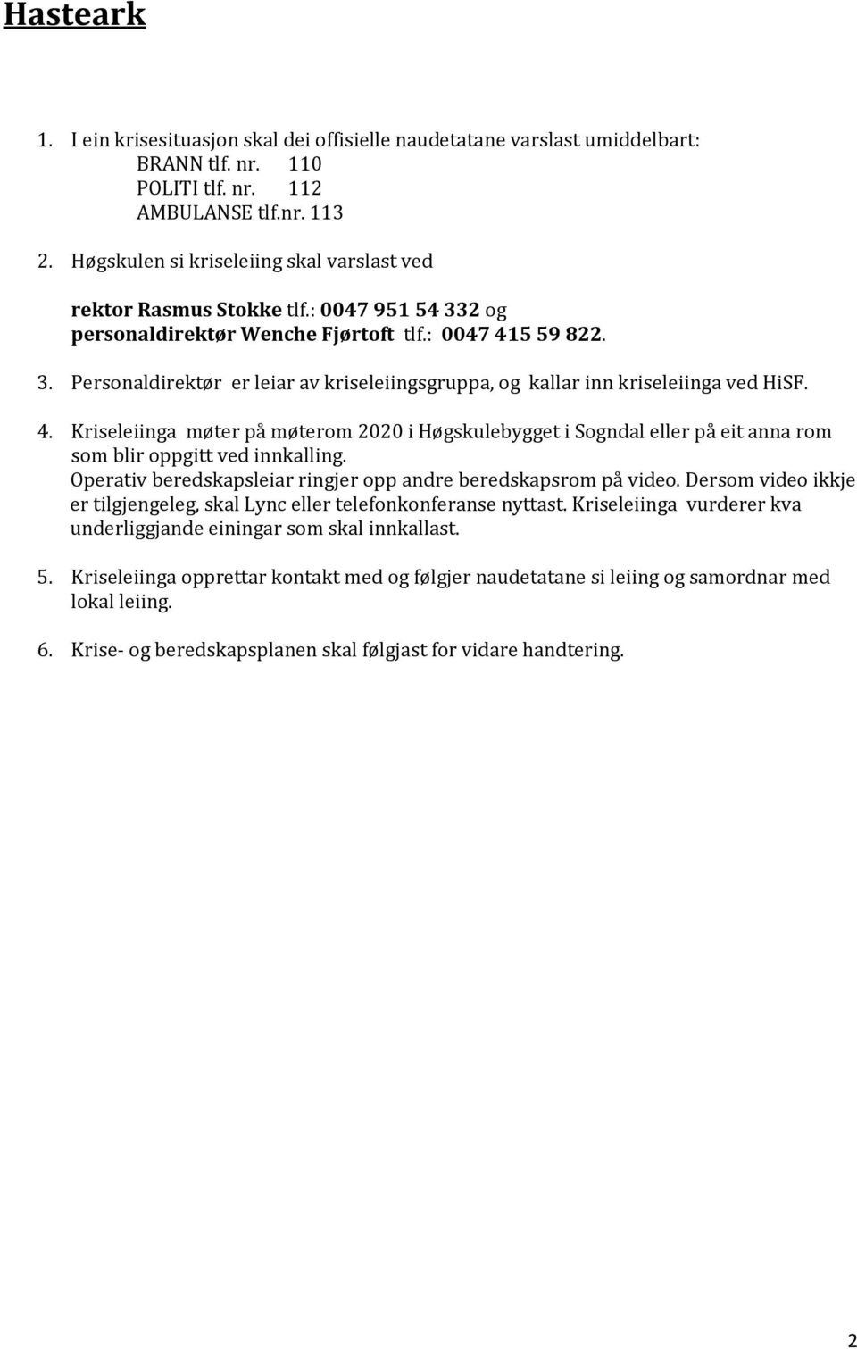 4. Kriseleiinga møter på møterom 2020 i Høgskulebygget i Sogndal eller på eit anna rom som blir oppgitt ved innkalling. Operativ beredskapsleiar ringjer opp andre beredskapsrom på video.