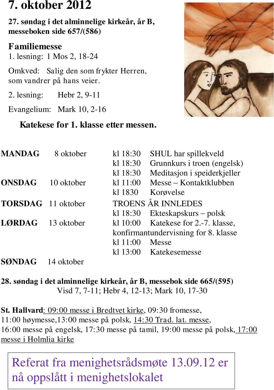 MANDAG 8 oktober kl 18:30 SHUL har spillekveld kl 18:30 Grunnkurs i troen (engelsk) kl 18:30 Meditasjon i speiderkjeller ONSDAG 10 oktober kl 11:00 Messe Kontaktklubben kl 1830 Korøvelse TORSDAG 11