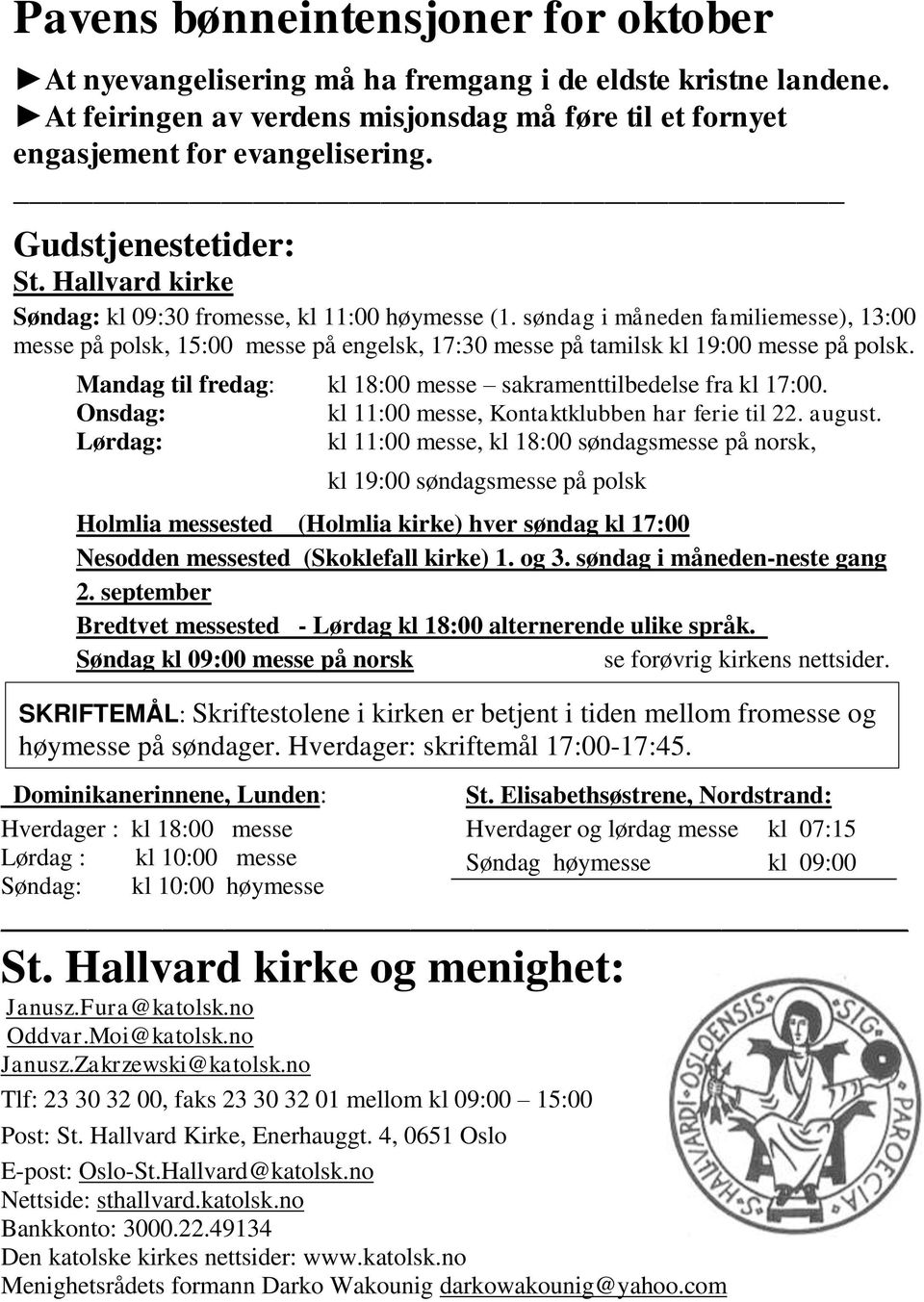 søndag i måneden familiemesse), 13:00 messe på polsk, 15:00 messe på engelsk, 17:30 messe på tamilsk kl 19:00 messe på polsk. Mandag til fredag: kl 18:00 messe sakramenttilbedelse fra kl 17:00.