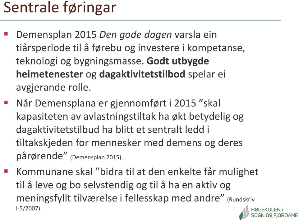 Når Demensplana er gjennomført i 2015 skal kapasiteten av avlastningstiltak ha økt betydelig og dagaktivitetstilbud ha blitt et sentralt ledd i