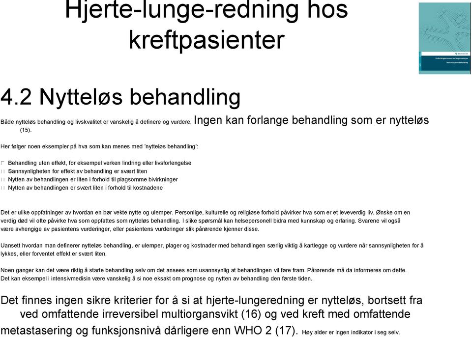 liten Nytten av behandlingen er liten i forhold til plagsomme bivirkninger Nytten av behandlingen er svært liten i forhold til kostnadene Det er ulike oppfatninger av hvordan en bør vekte nytte og