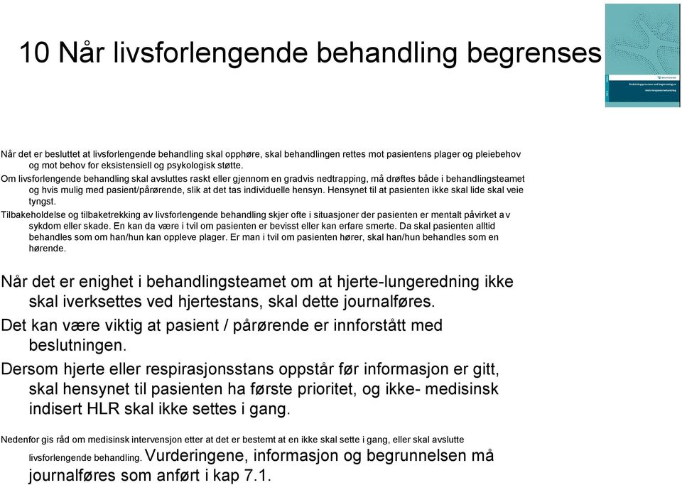 Om livsforlengende behandling skal avsluttes raskt eller gjennom en gradvis nedtrapping, må drøftes både i behandlingsteamet og hvis mulig med pasient/pårørende, slik at det tas individuelle hensyn.