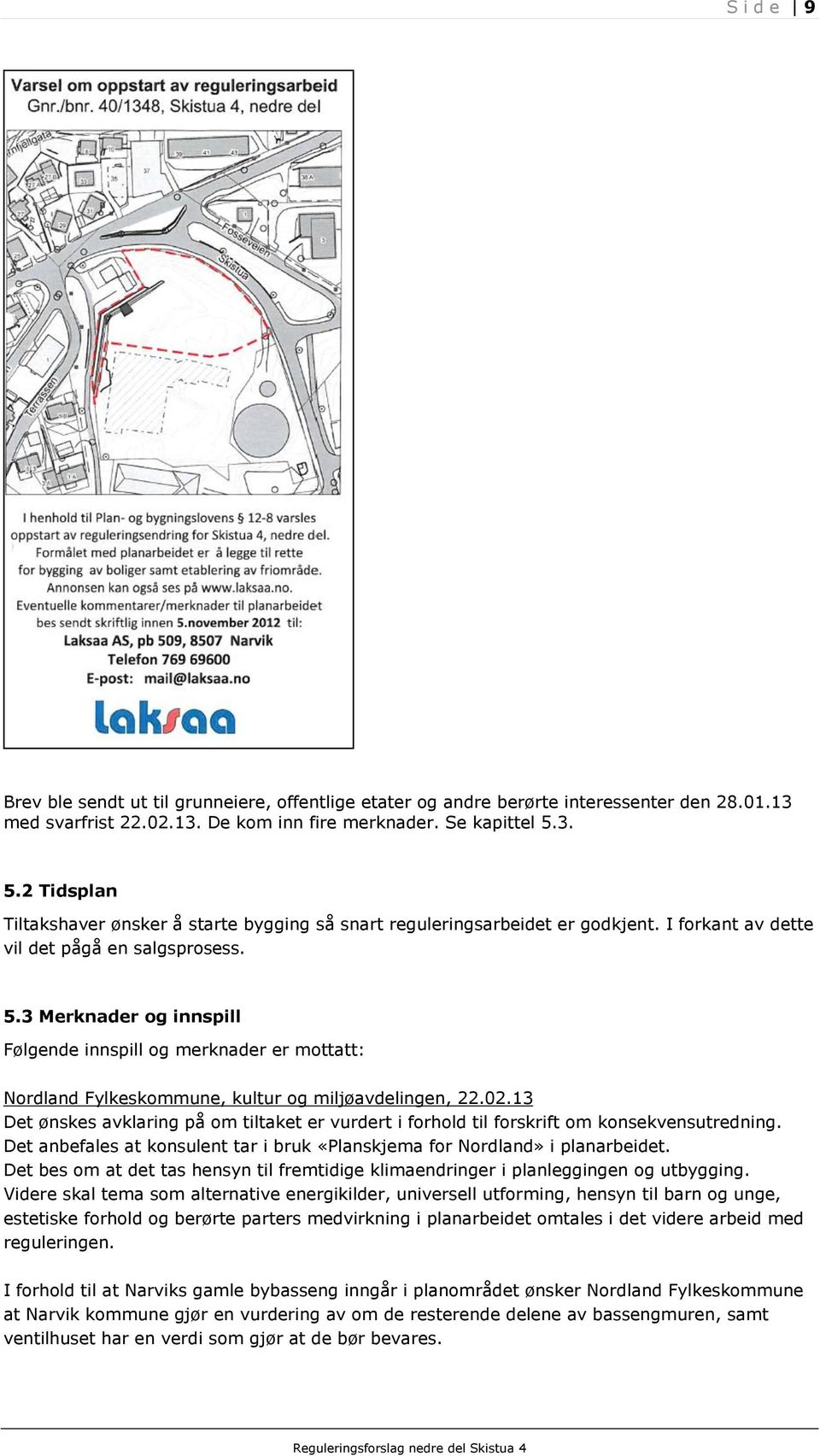 02.13 Det ønskes avklaring på om tiltaket er vurdert i forhold til forskrift om konsekvensutredning. Det anbefales at konsulent tar i bruk «Planskjema for Nordland» i planarbeidet.