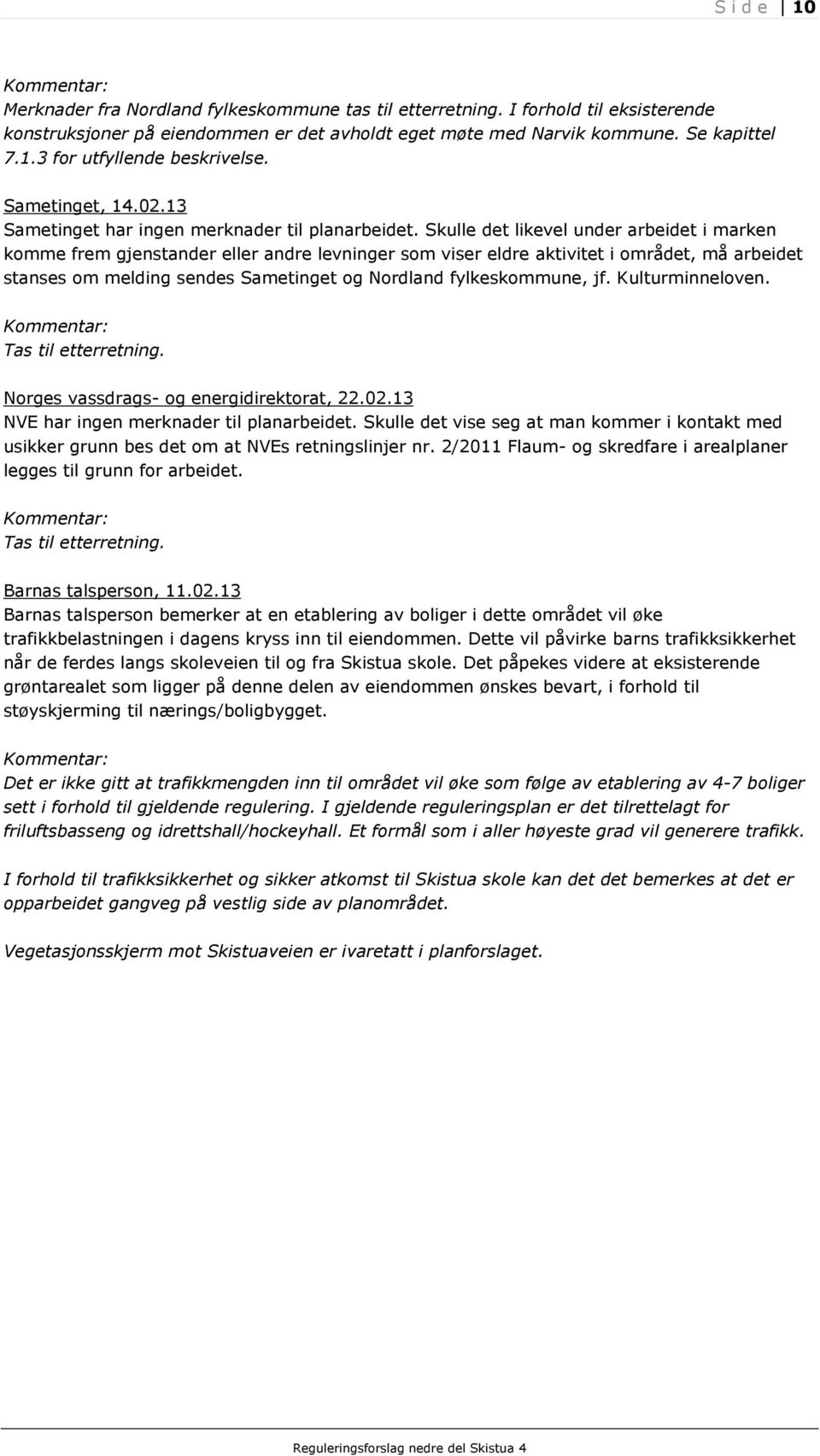 Skulle det likevel under arbeidet i marken komme frem gjenstander eller andre levninger som viser eldre aktivitet i området, må arbeidet stanses om melding sendes Sametinget og Nordland