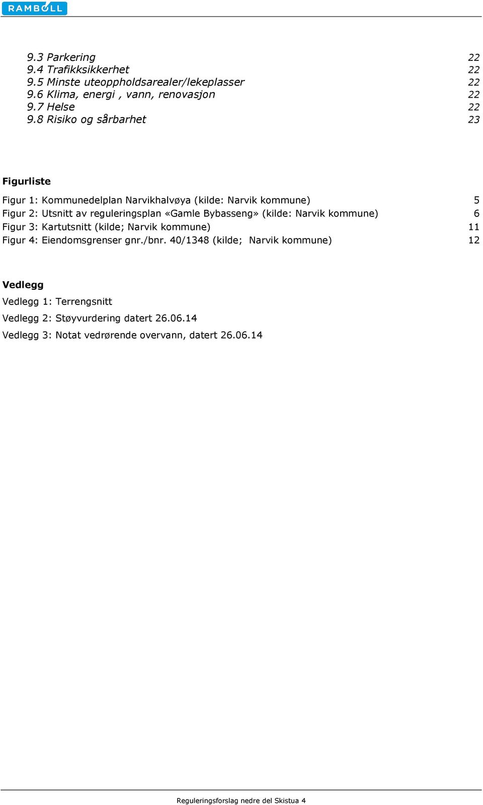 «Gamle Bybasseng» (kilde: Narvik kommune) 6 Figur 3: Kartutsnitt (kilde; Narvik kommune) 11 Figur 4: Eiendomsgrenser gnr./bnr.