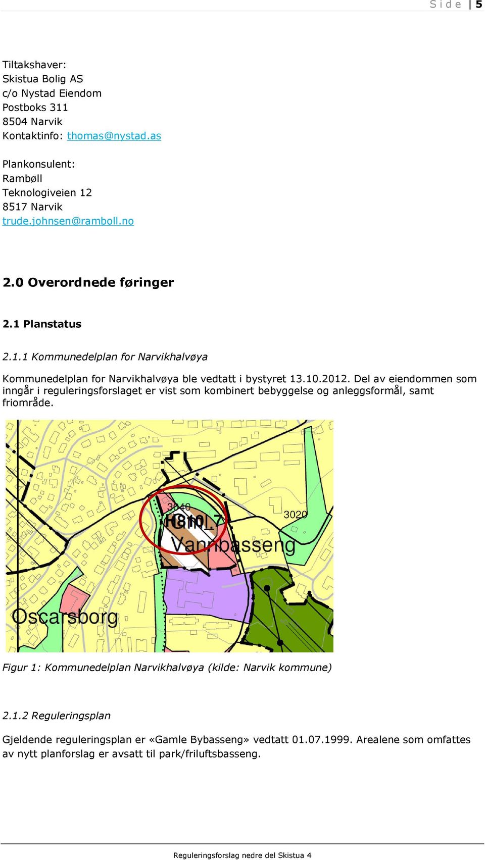 10.2012. Del av eiendommen som inngår i reguleringsforslaget er vist som kombinert bebyggelse og anleggsformål, samt friområde.