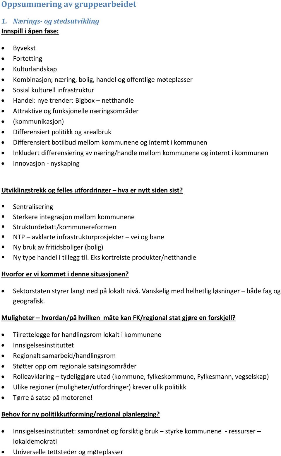 funksjnelle næringsmråder (kmmunikasjn) Differensiert plitikk g arealbruk Differensiert btilbud mellm kmmunene g internt i kmmunen Inkludert differensiering av næring/handle mellm kmmunene g internt