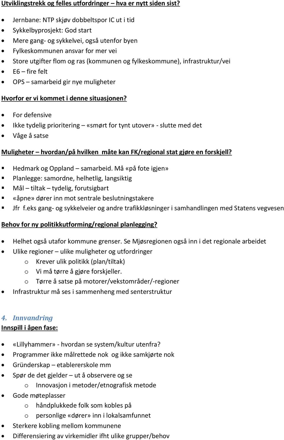 infrastruktur/vei E6 fire felt OPS samarbeid gir nye muligheter Fr defensive Ikke tydelig priritering «smørt fr tynt utver» - slutte med det Våge å satse Muligheter hvrdan/på hvilken måte kan