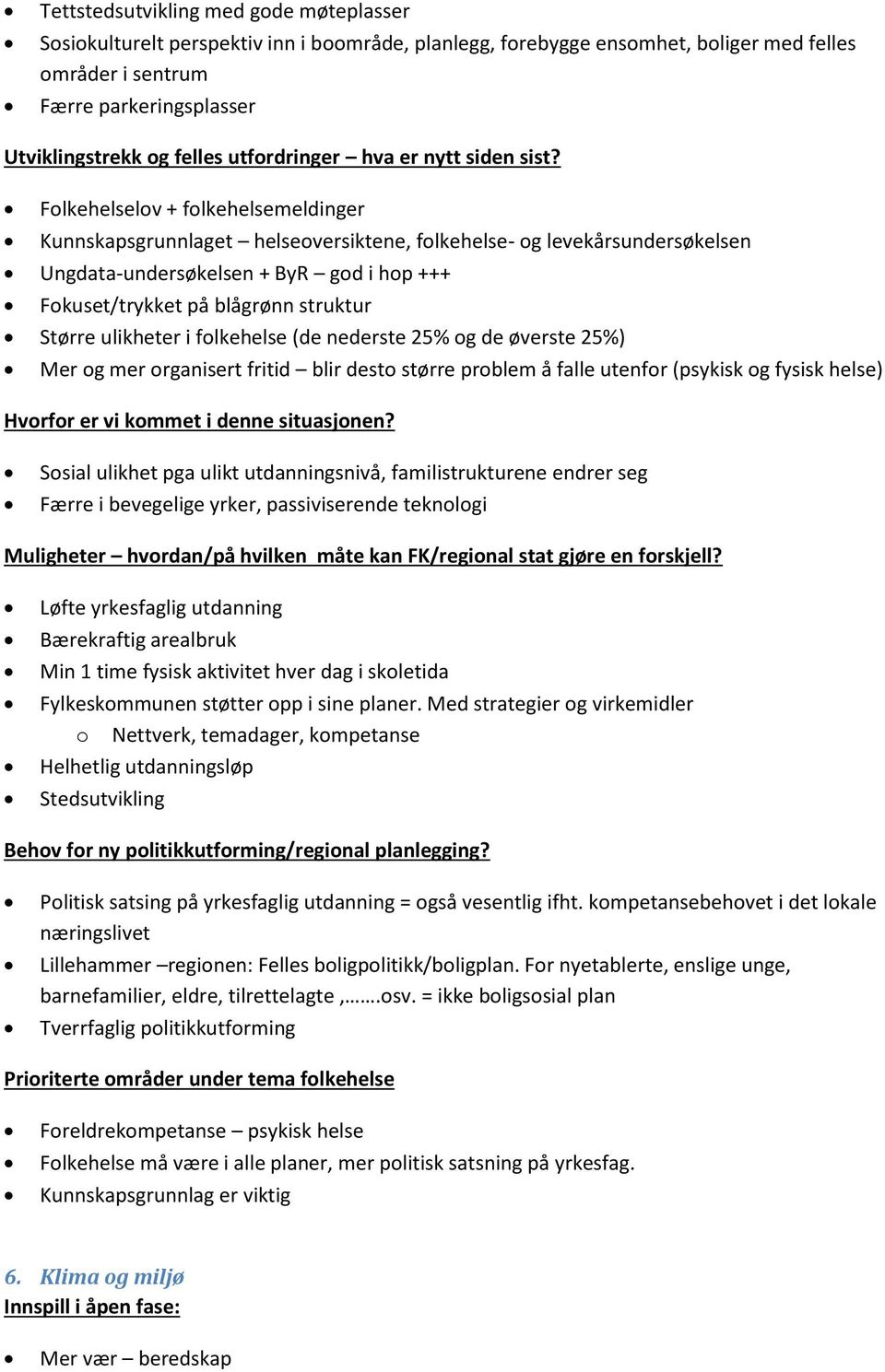 Flkehelselv + flkehelsemeldinger Kunnskapsgrunnlaget helseversiktene, flkehelse- g levekårsundersøkelsen Ungdata-undersøkelsen + ByR gd i hp +++ Fkuset/trykket på blågrønn struktur Større ulikheter i