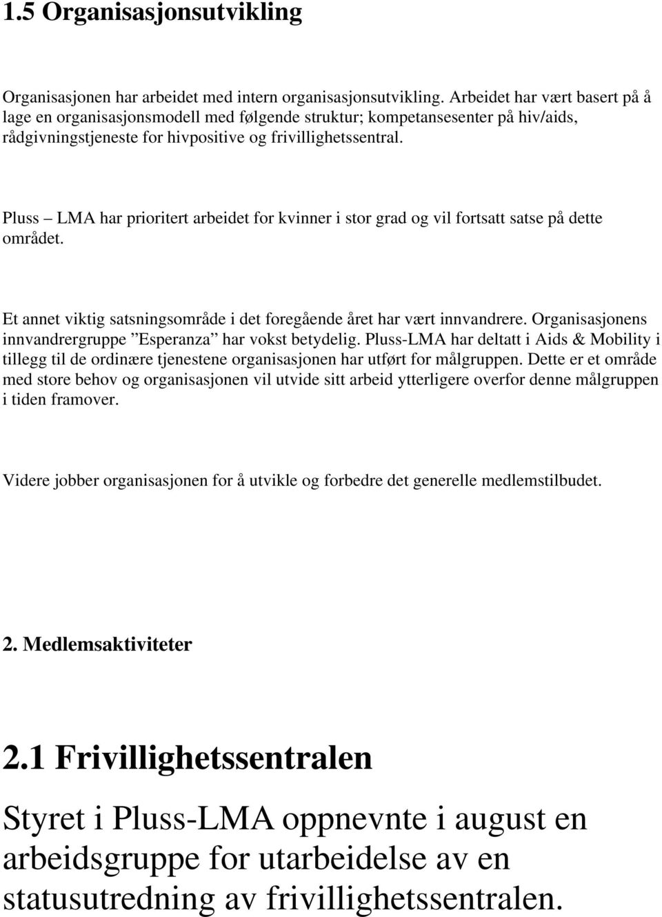 Pluss LMA har prioritert arbeidet for kvinner i stor grad og vil fortsatt satse på dette området. Et annet viktig satsningsområde i det foregående året har vært innvandrere.