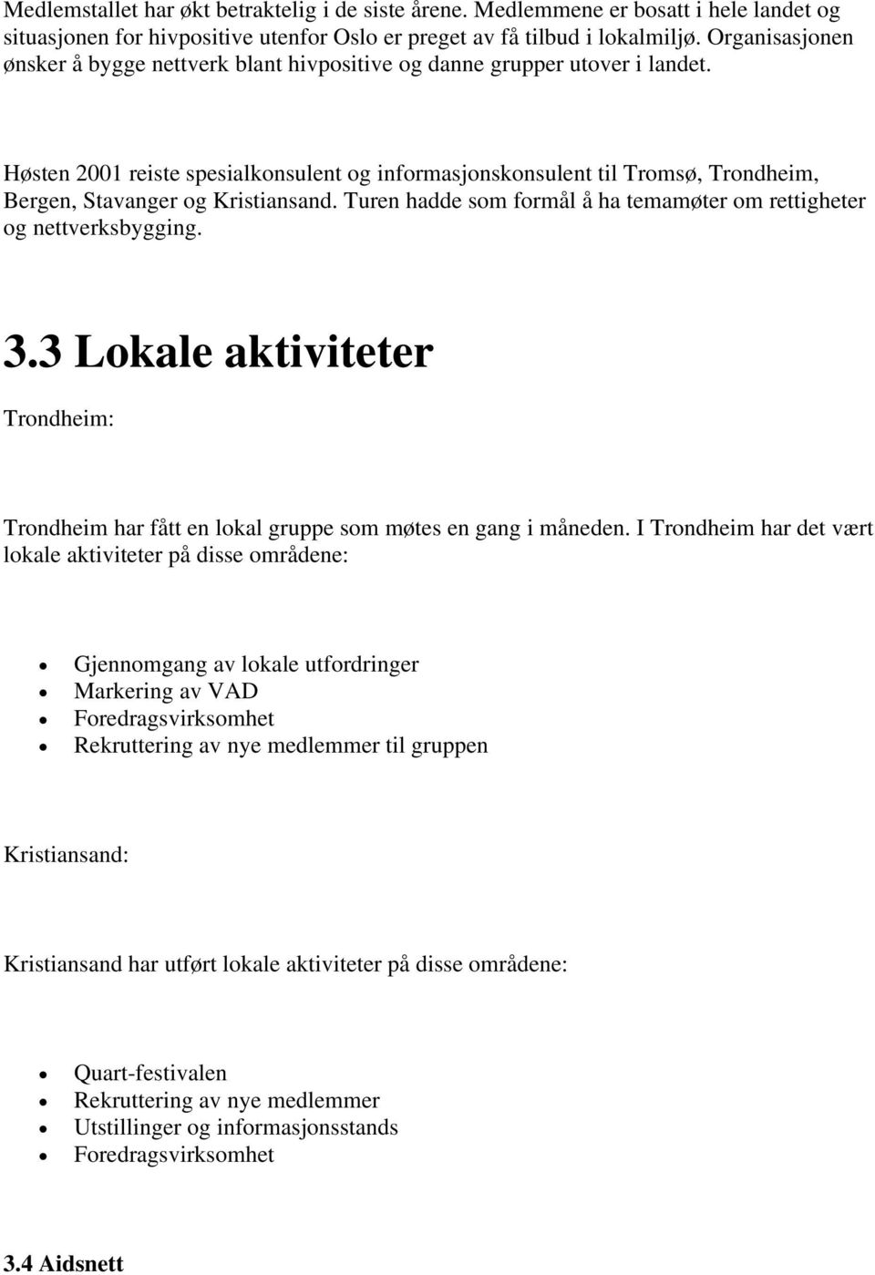 Høsten 2001 reiste spesialkonsulent og informasjonskonsulent til Tromsø, Trondheim, Bergen, Stavanger og Kristiansand. Turen hadde som formål å ha temamøter om rettigheter og nettverksbygging. 3.