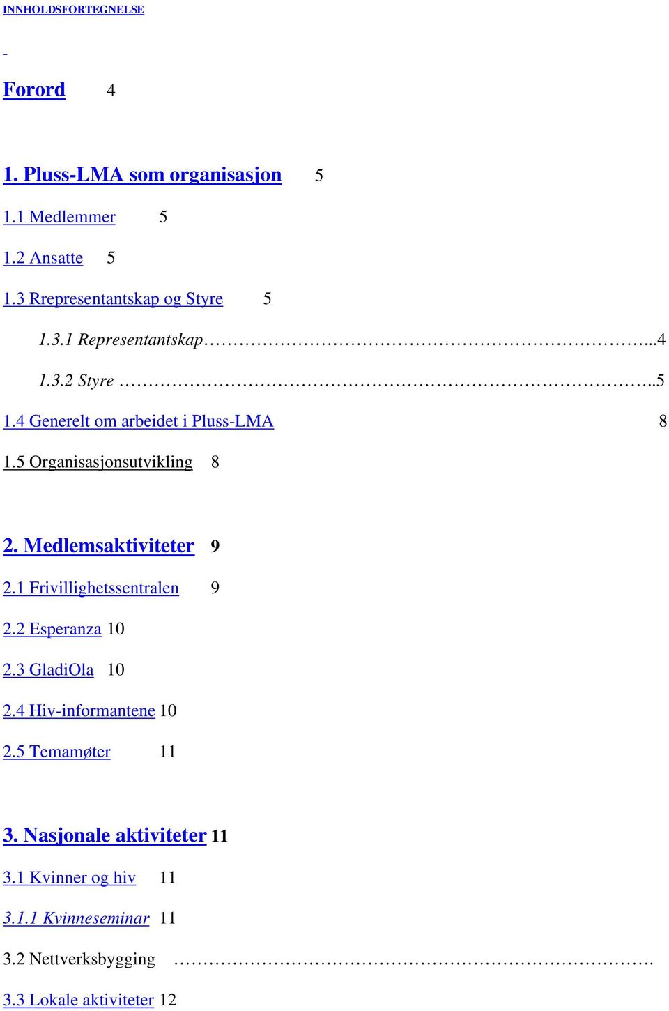 5 Organisasjonsutvikling 8 2. Medlemsaktiviteter 9 2.1 Frivillighetssentralen 9 2.2 Esperanza 10 2.3 GladiOla 10 2.