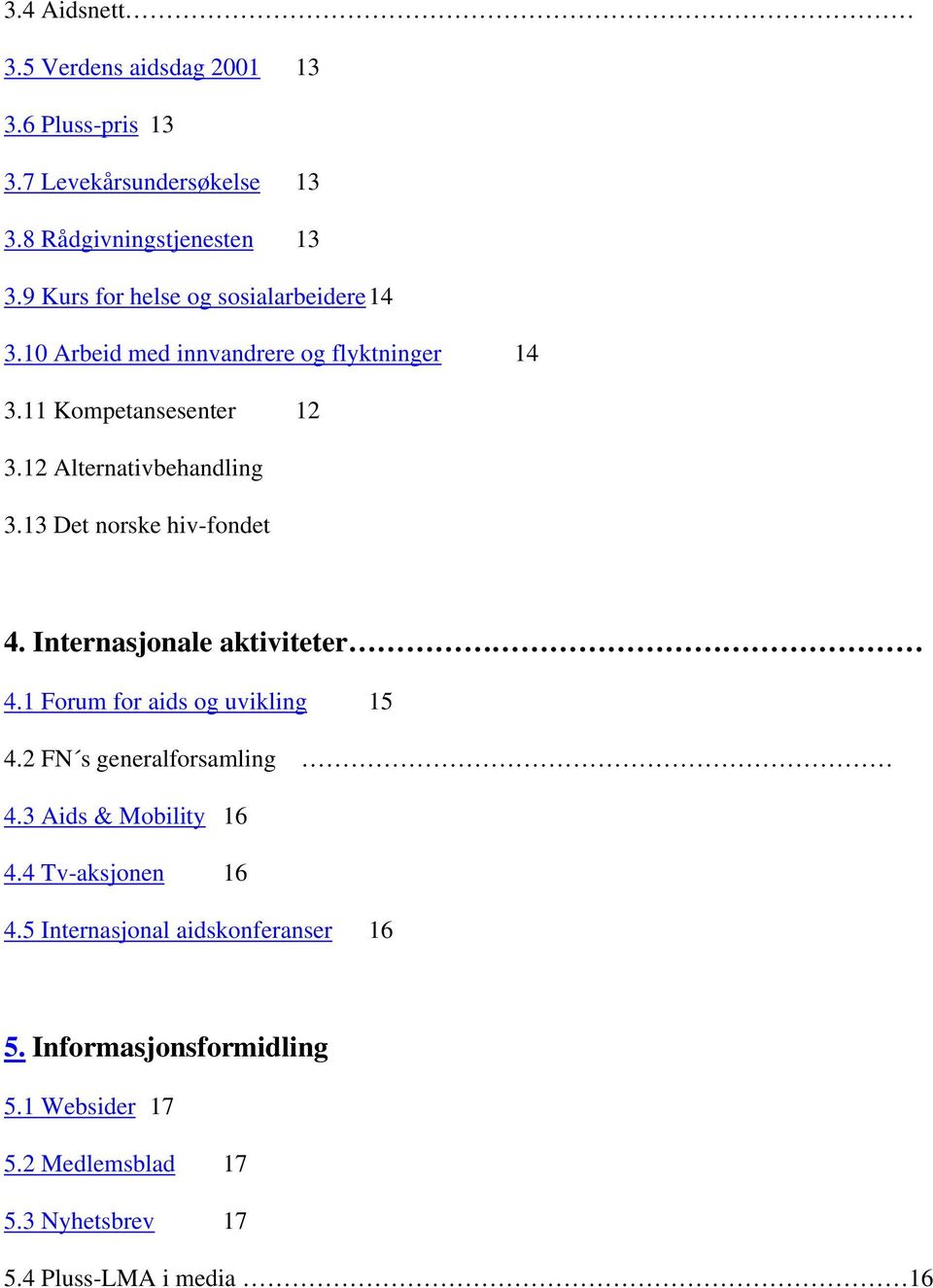 13 Det norske hiv-fondet 4. Internasjonale aktiviteter 4.1 Forum for aids og uvikling 15 4.2 FN s generalforsamling 4.