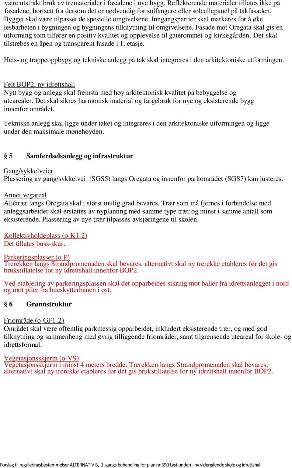 Fasade mot Oregata skal gis en utforming som tilfører en positiv kvalitet og opplevelse til gaterommet og kirkegården. Det skal tilstrebes en åpen og transparent fasade i 1. etasje.