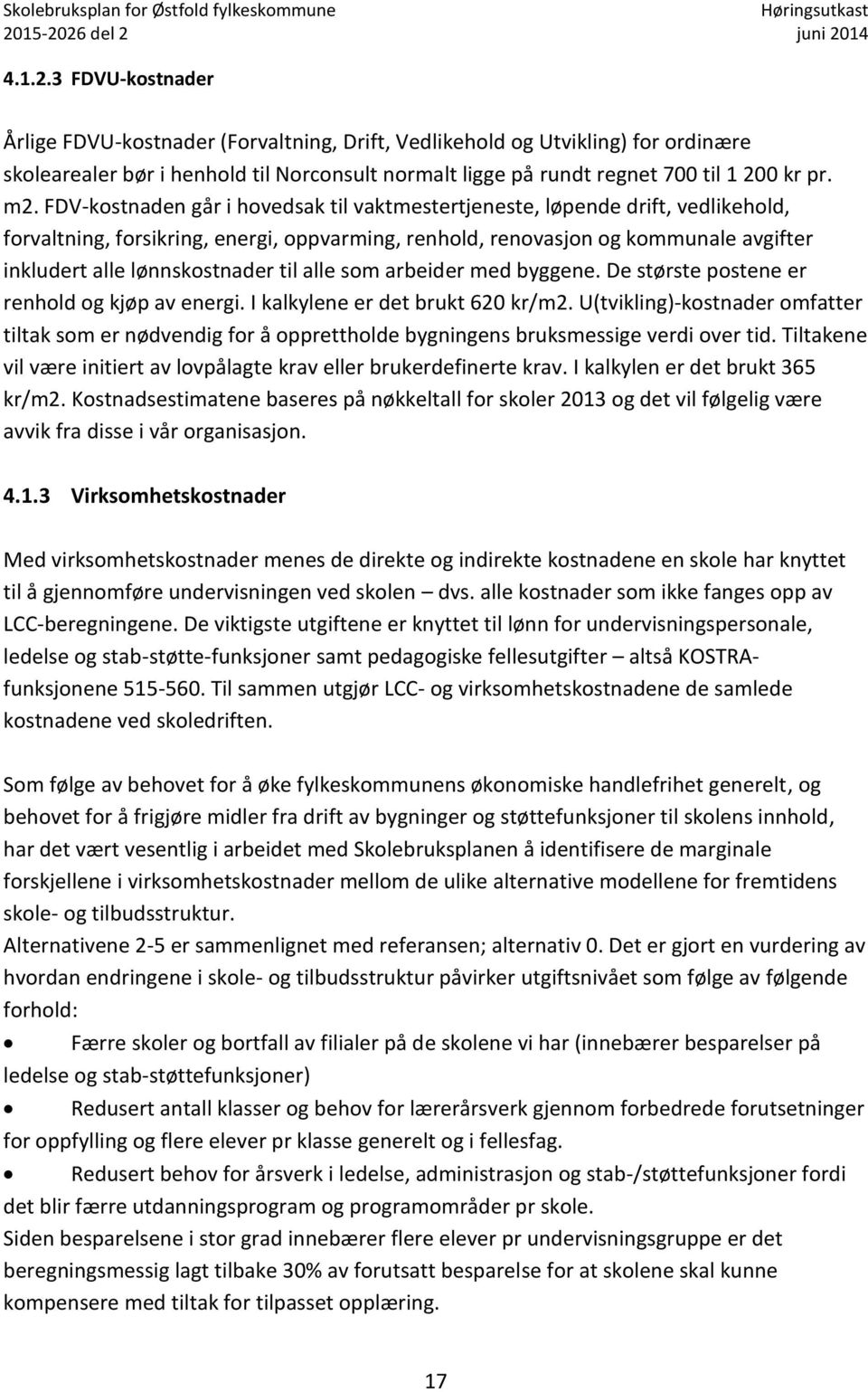 lønnskostnader til alle som arbeider med byggene. De største postene er renhold og kjøp av energi. I kalkylene er det brukt 620 kr/m2.