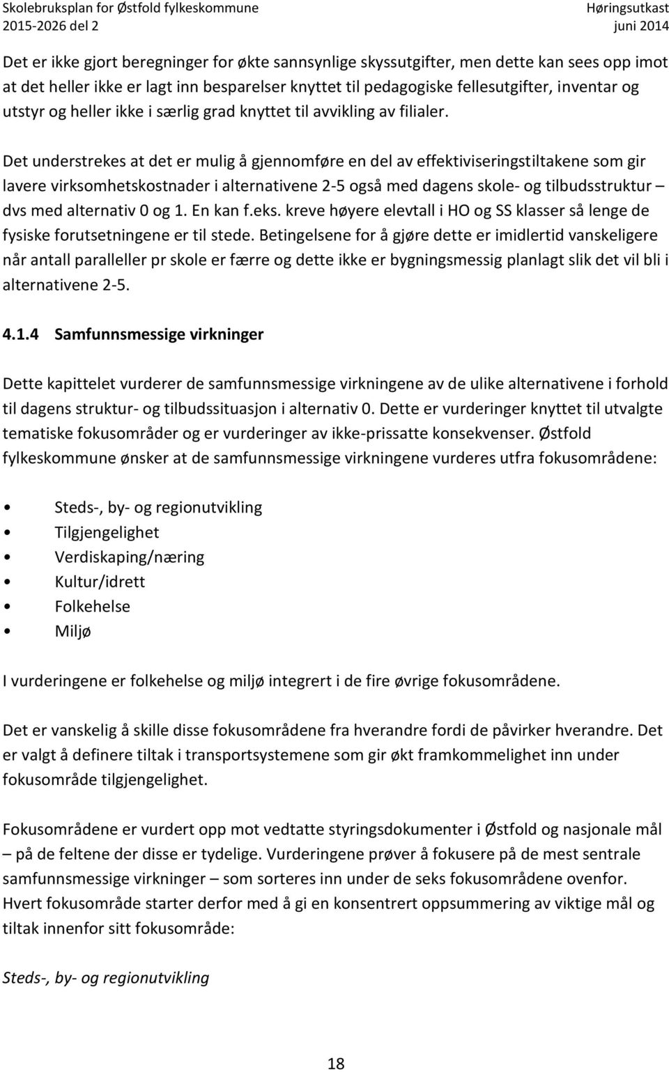 Det understrekes at det er mulig å gjennomføre en del av effektiviseringstiltakene som gir lavere virksomhetskostnader i alternativene 2-5 også med dagens skole- og tilbudsstruktur dvs med alternativ