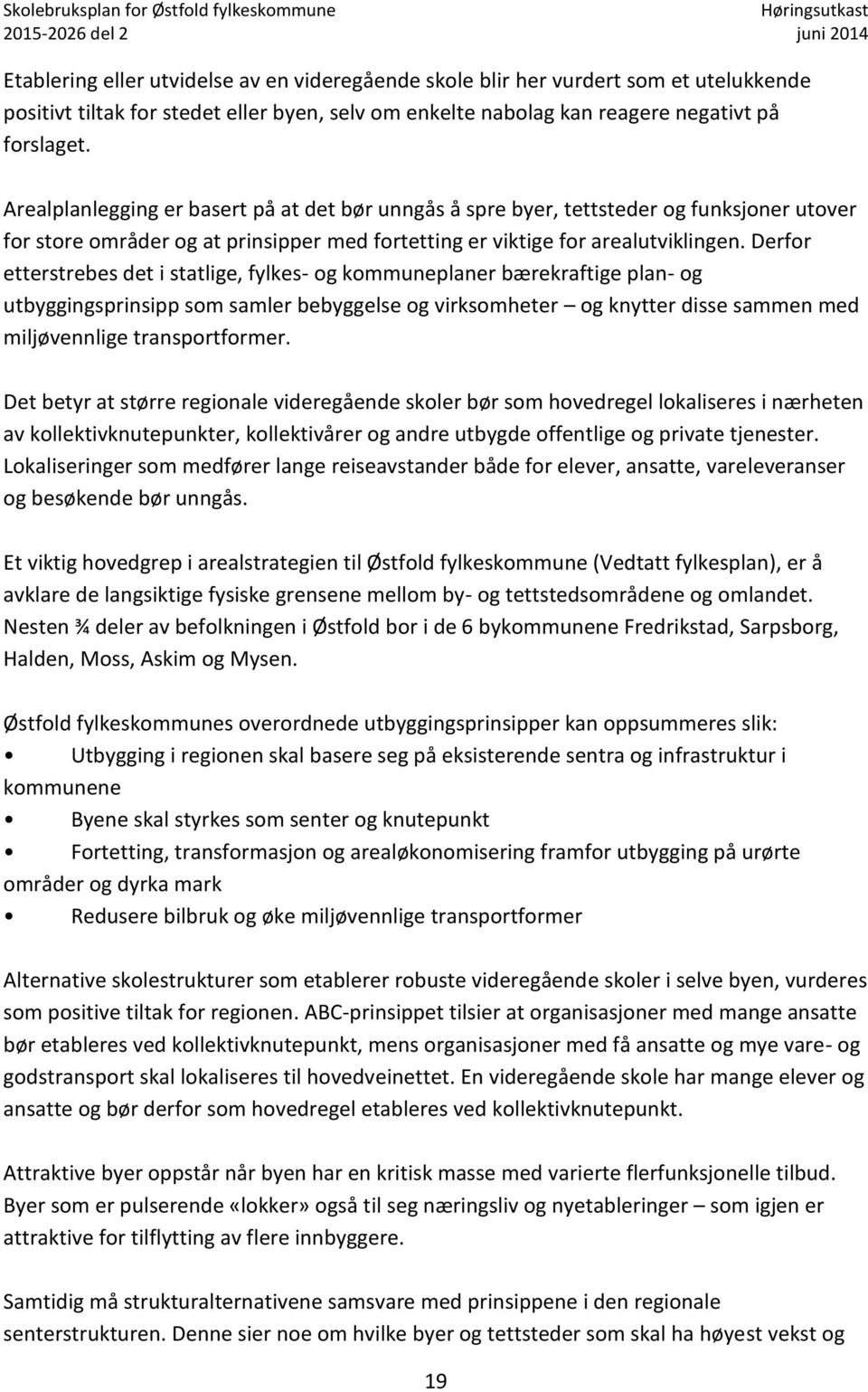 Derfor etterstrebes det i statlige, fylkes- og kommuneplaner bærekraftige plan- og utbyggingsprinsipp som samler bebyggelse og virksomheter og knytter disse sammen med miljøvennlige transportformer.