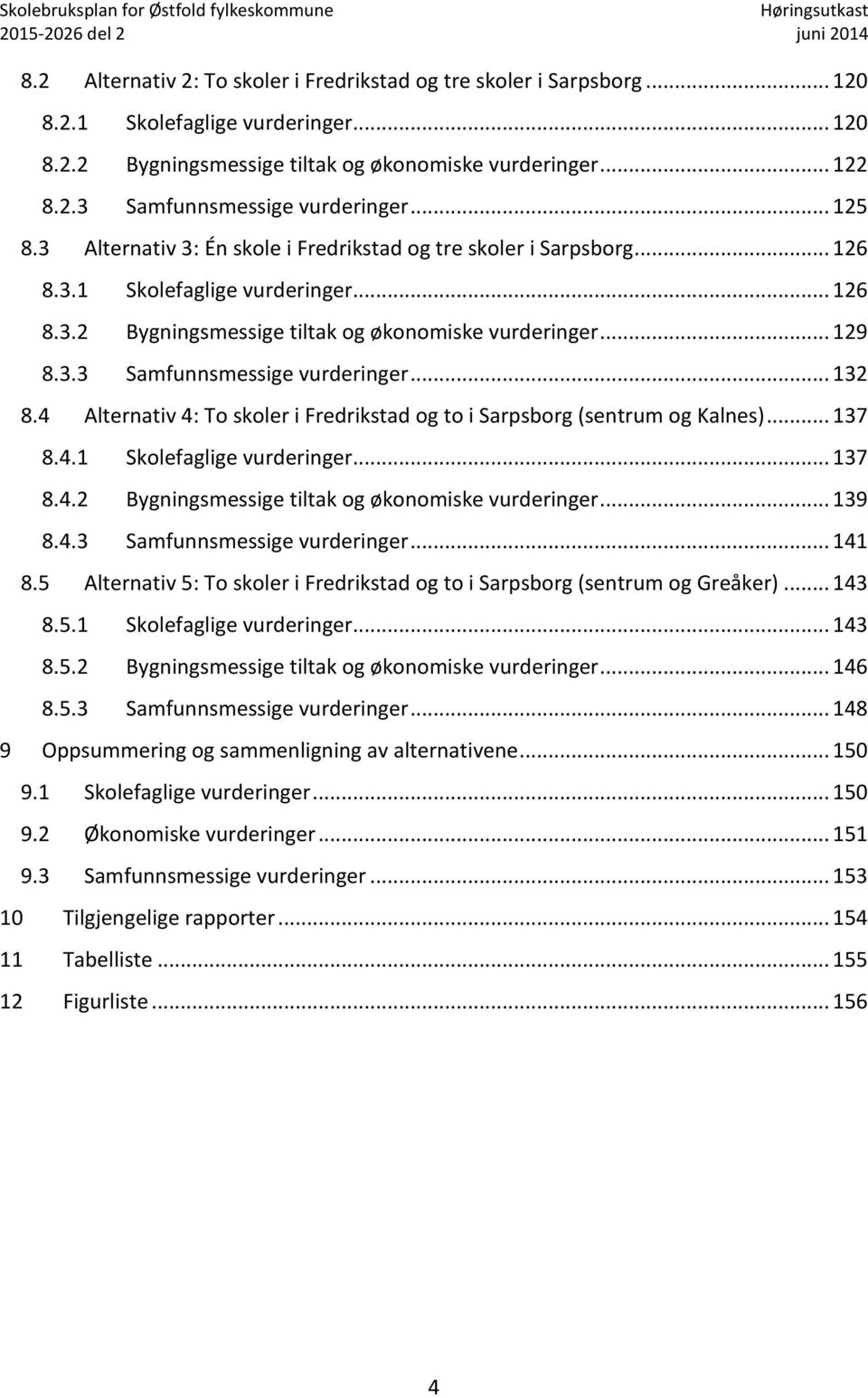 .. 132 8.4 Alternativ 4: To skoler i Fredrikstad og to i Sarpsborg (sentrum og Kalnes)... 137 8.4.1 Skolefaglige vurderinger... 137 8.4.2 Bygningsmessige tiltak og økonomiske vurderinger... 139 8.4.3 Samfunnsmessige vurderinger.