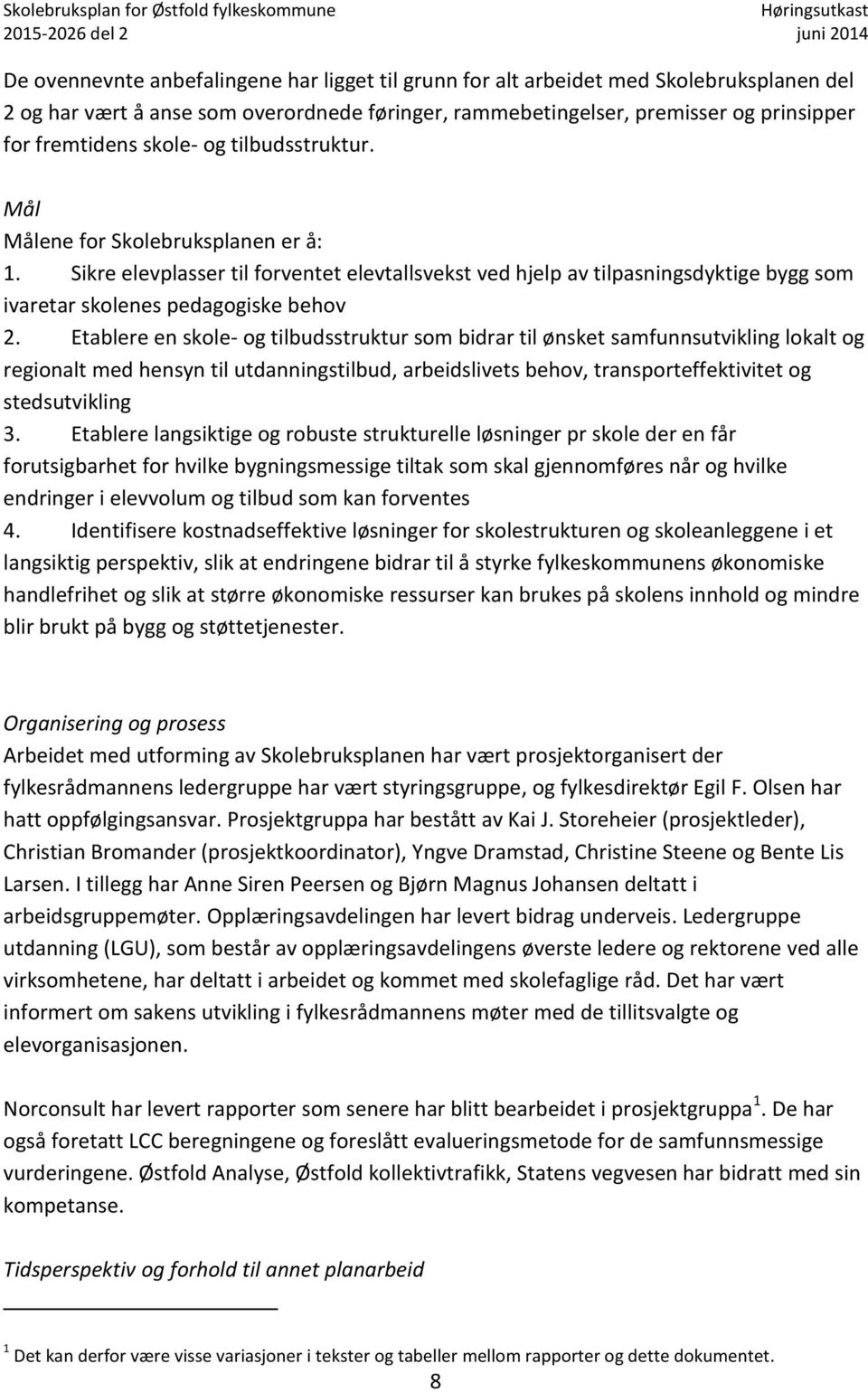 Etablere en skole- og tilbudsstruktur som bidrar til ønsket samfunnsutvikling lokalt og regionalt med hensyn til utdanningstilbud, arbeidslivets behov, transporteffektivitet og stedsutvikling 3.