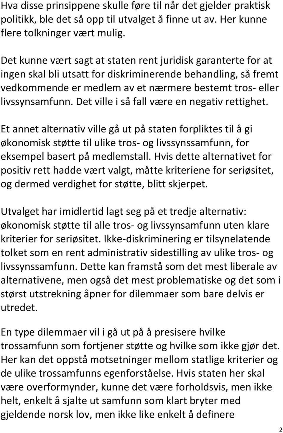 Det ville i så fall være en negativ rettighet. Et annet alternativ ville gå ut på staten forpliktes til å gi økonomisk støtte til ulike tros- og livssynssamfunn, for eksempel basert på medlemstall.