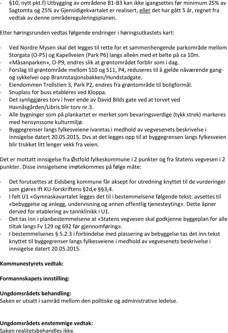 Etter høringsrunden vedtas følgende endringer i høringsutkastets kart: Ved Nordre Mysen skal det legges til rette for et sammenhengende parkområde mellom Storgata (O-P5) og Kapellveien (Park P6)